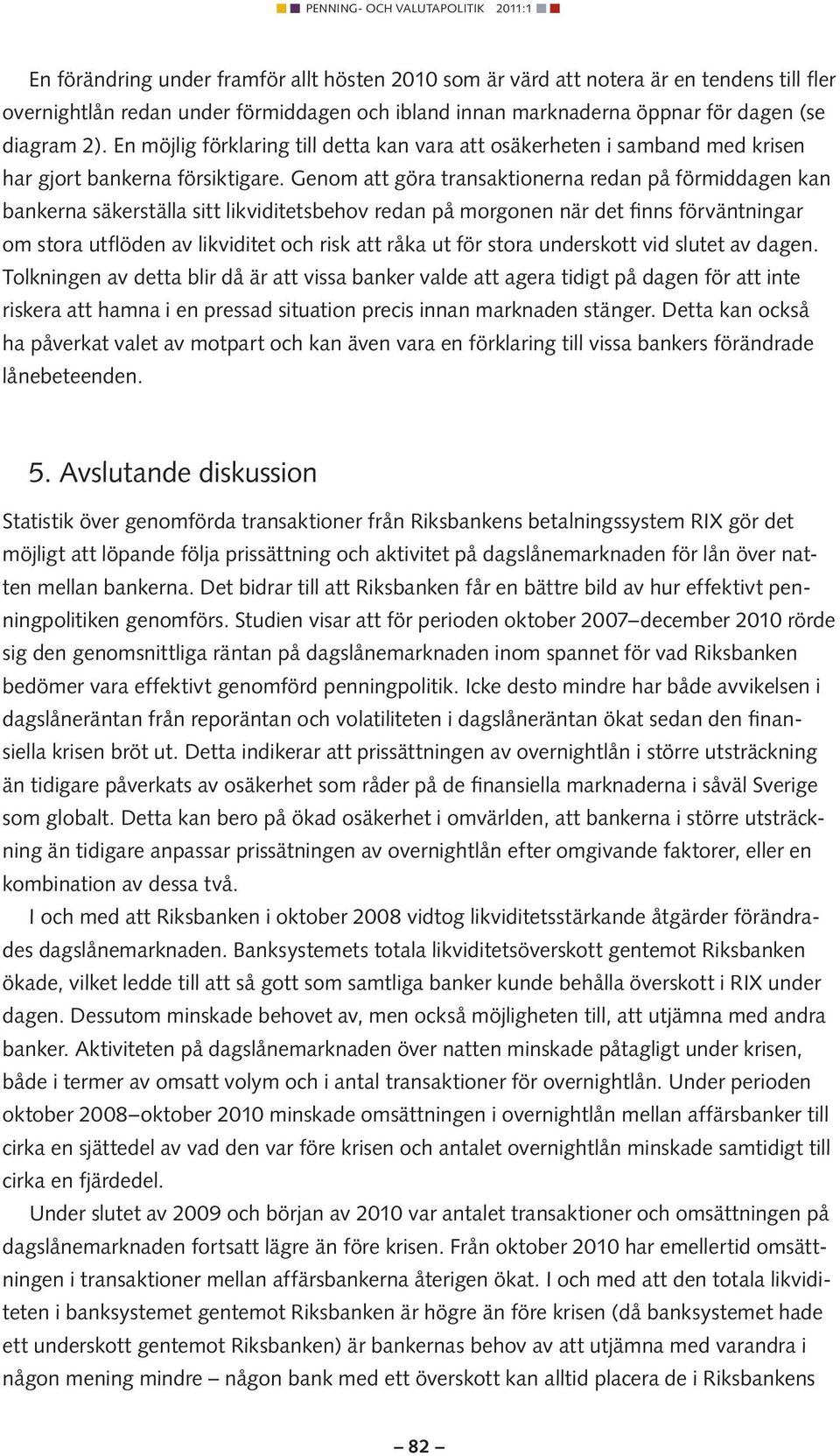 Genom att göra transaktionerna redan på förmiddagen kan bankerna säkerställa sitt likviditetsbehov redan på morgonen när det finns förväntningar om stora utflöden av likviditet och risk att råka ut