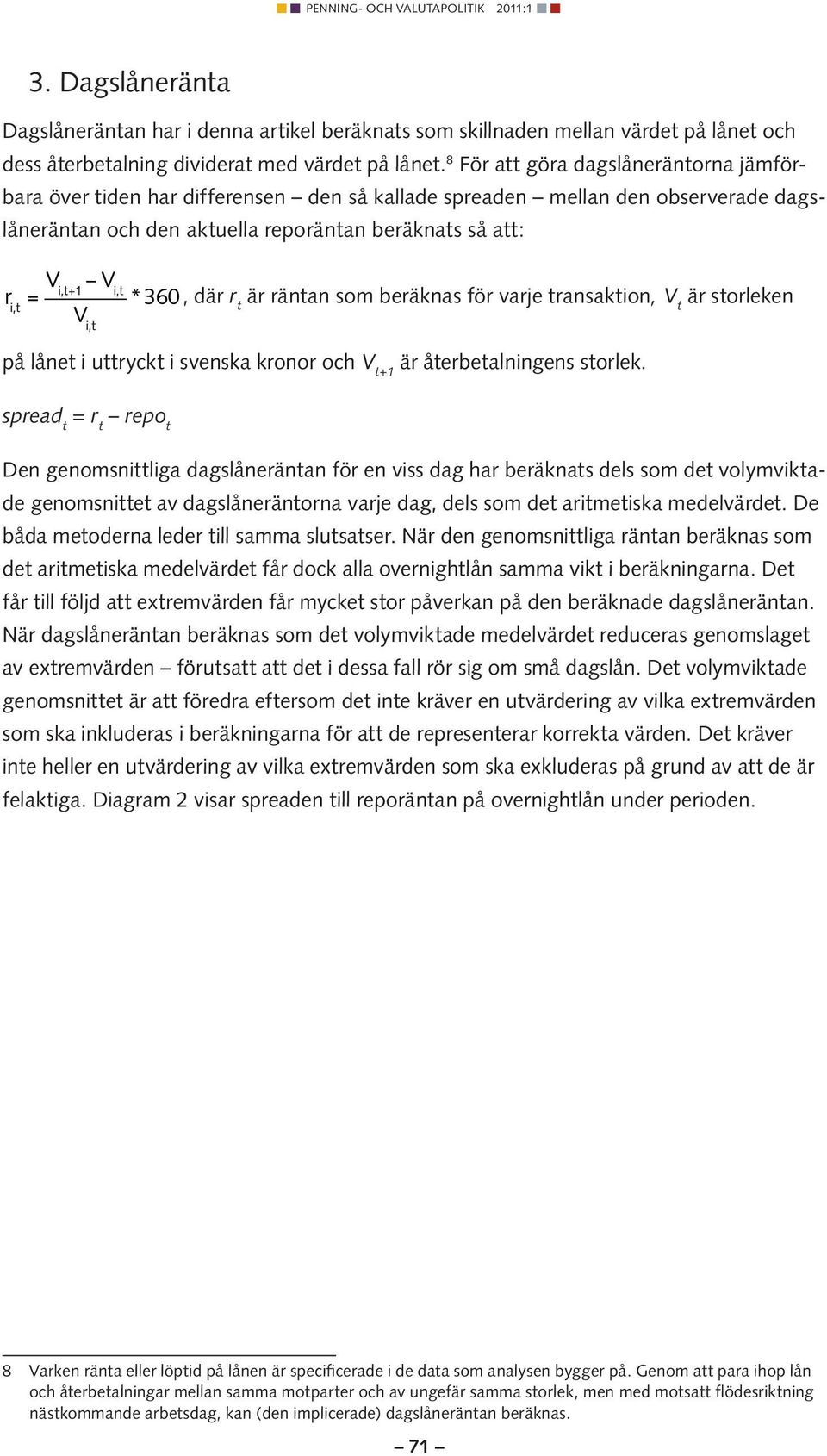 V i,t V i,t *360, där r t är räntan som beräknas för varje transaktion, V t är storleken på lånet i uttryckt i svenska kronor och V t+1 är återbetalningens storlek.