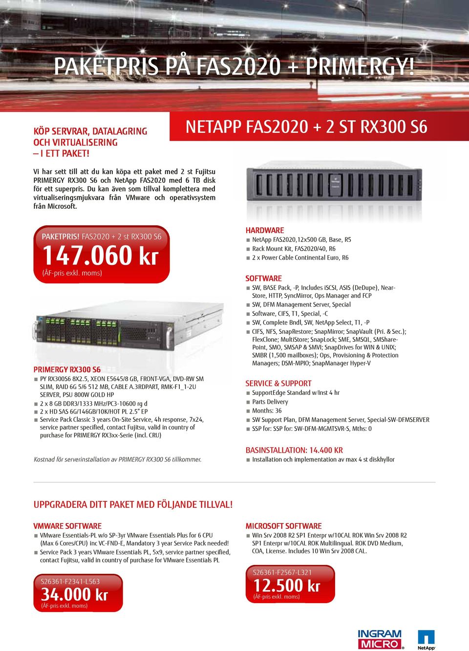 Du kan även som tillval komplettera med virtualiseringsmjukvara från VMware och operativsystem från Microsoft. Paketpris! fas2020 + 2 st rx300 s6 147.060 kr Primergy RX300 S6 PY RX300S6 8X2.
