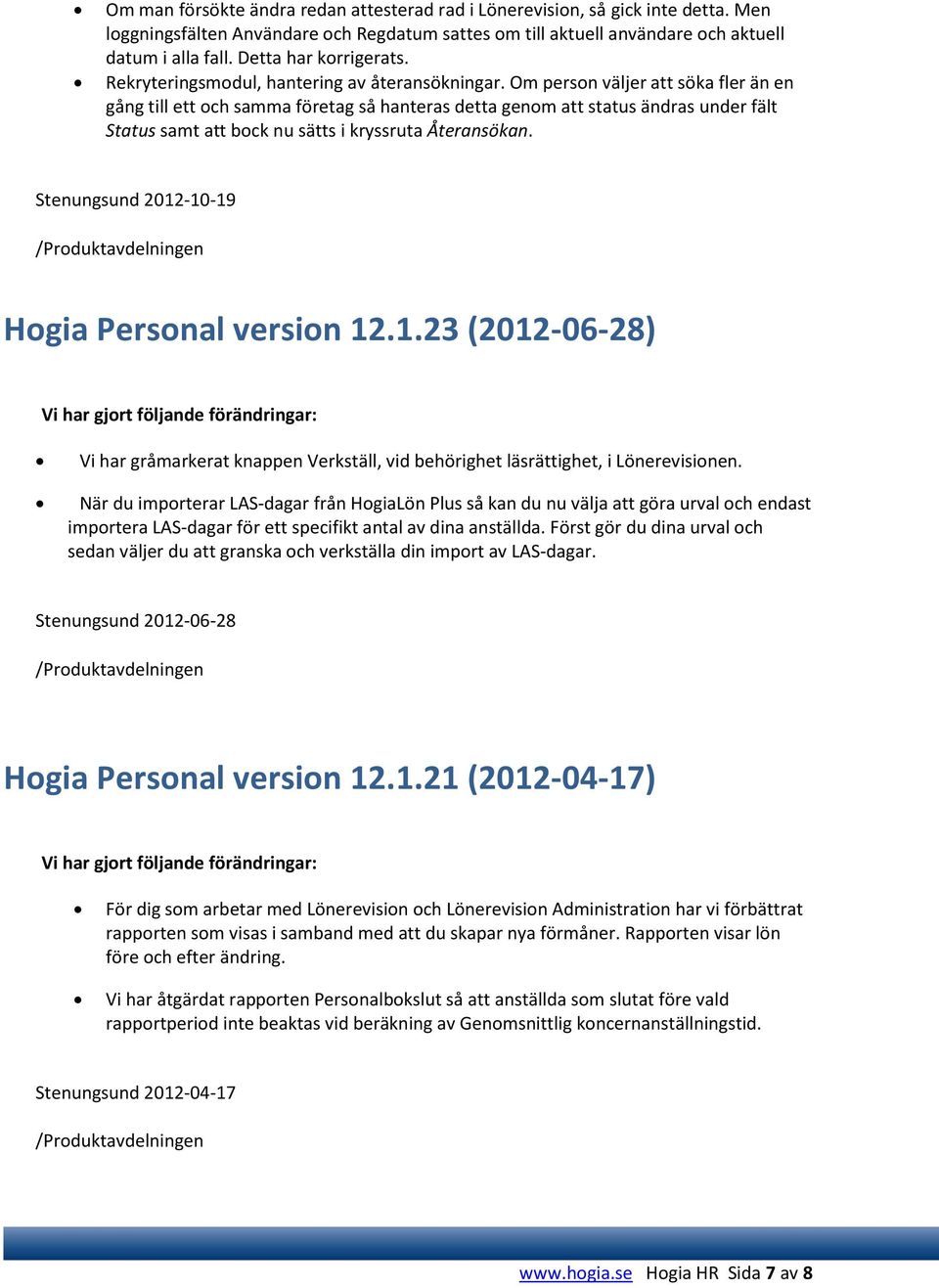 Om person väljer att söka fler än en gång till ett och samma företag så hanteras detta genom att status ändras under fält Status samt att bock nu sätts i kryssruta Återansökan.