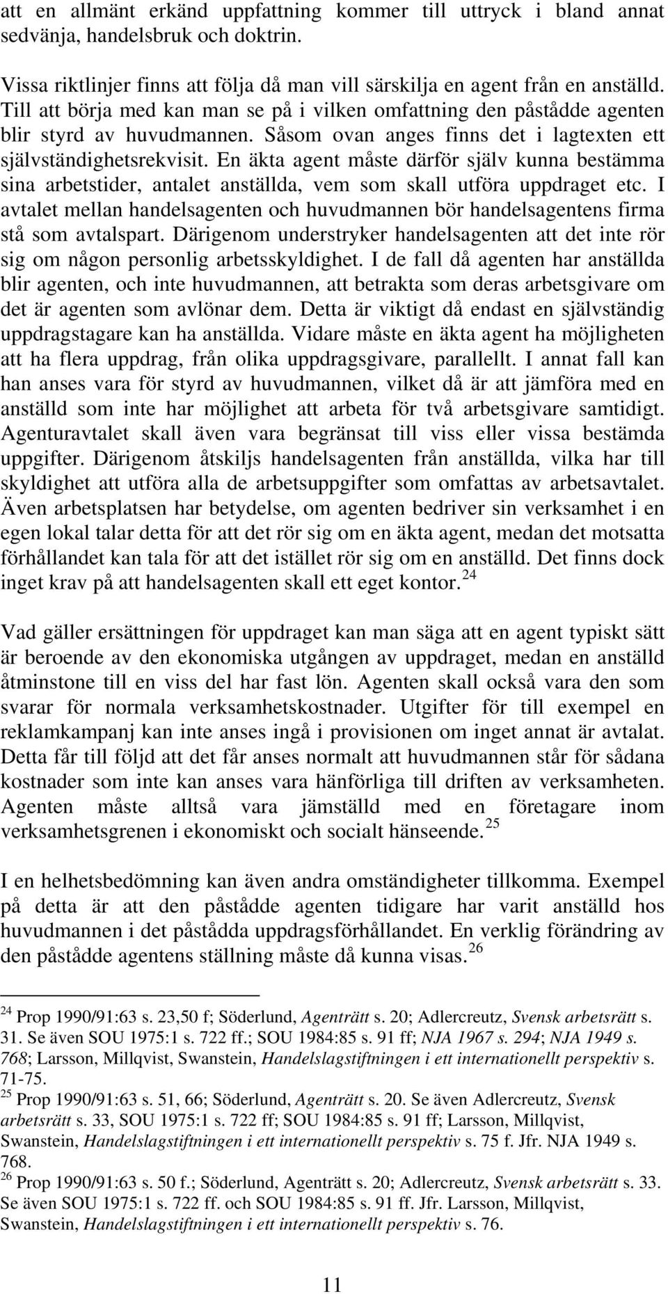 En äkta agent måste därför själv kunna bestämma sina arbetstider, antalet anställda, vem som skall utföra uppdraget etc.