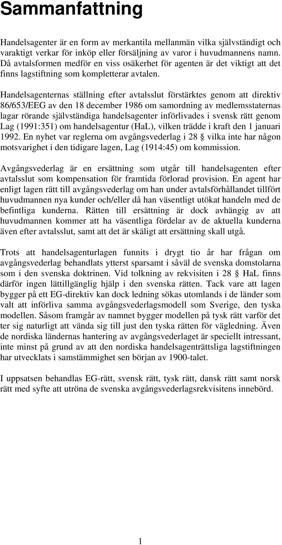 Handelsagenternas ställning efter avtalsslut förstärktes genom att direktiv 86/653/EEG av den 18 december 1986 om samordning av medlemsstaternas lagar rörande självständiga handelsagenter