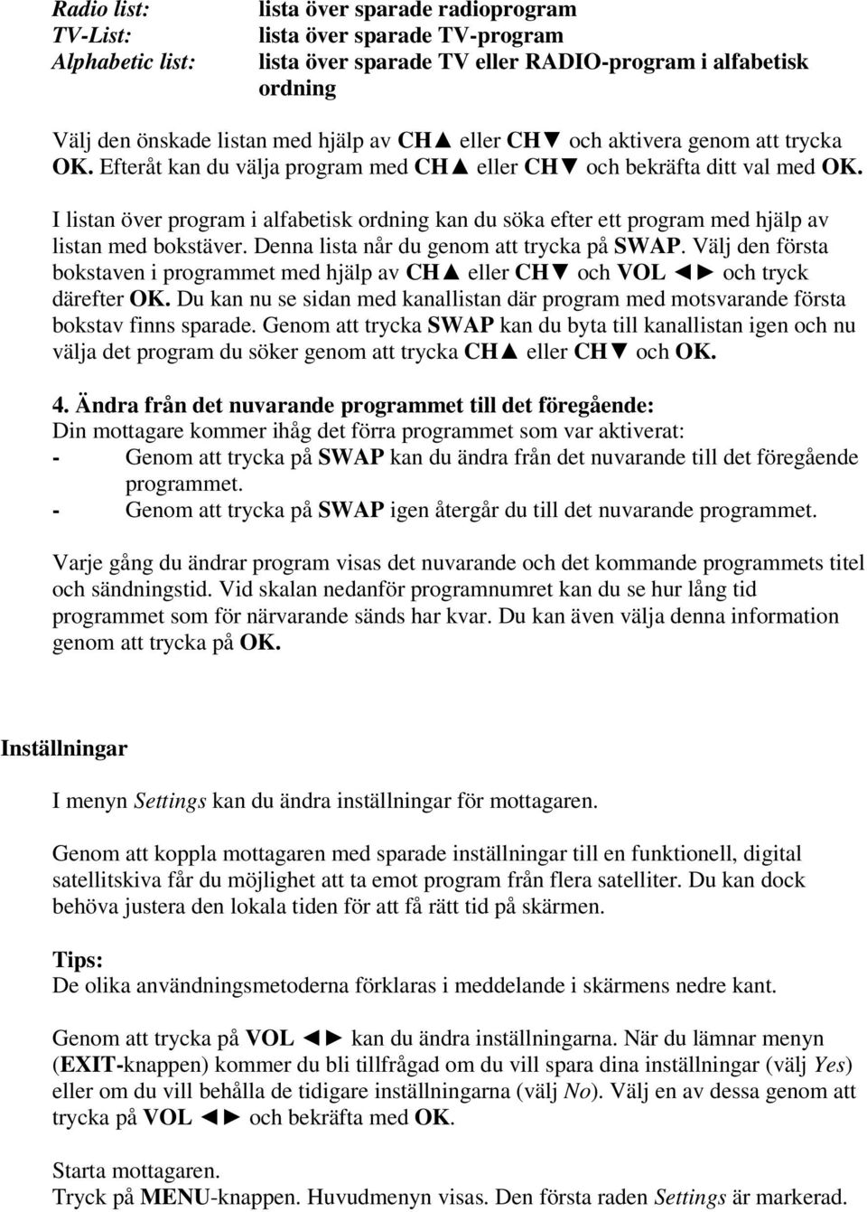 I listan över program i alfabetisk ordning kan du söka efter ett program med hjälp av listan med bokstäver. Denna lista når du genom att trycka på SWAP.