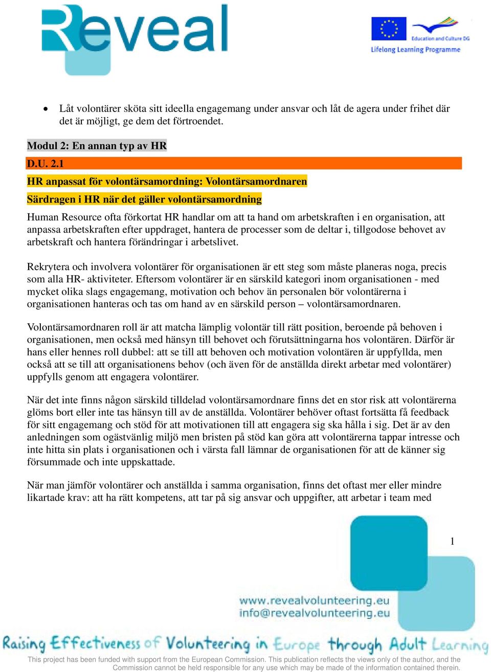 1 HR anpassat för volontärsamordning: Volontärsamordnaren Särdragen i HR när det gäller volontärsamordning Human Resource ofta förkortat HR handlar om att ta hand om arbetskraften i en organisation,