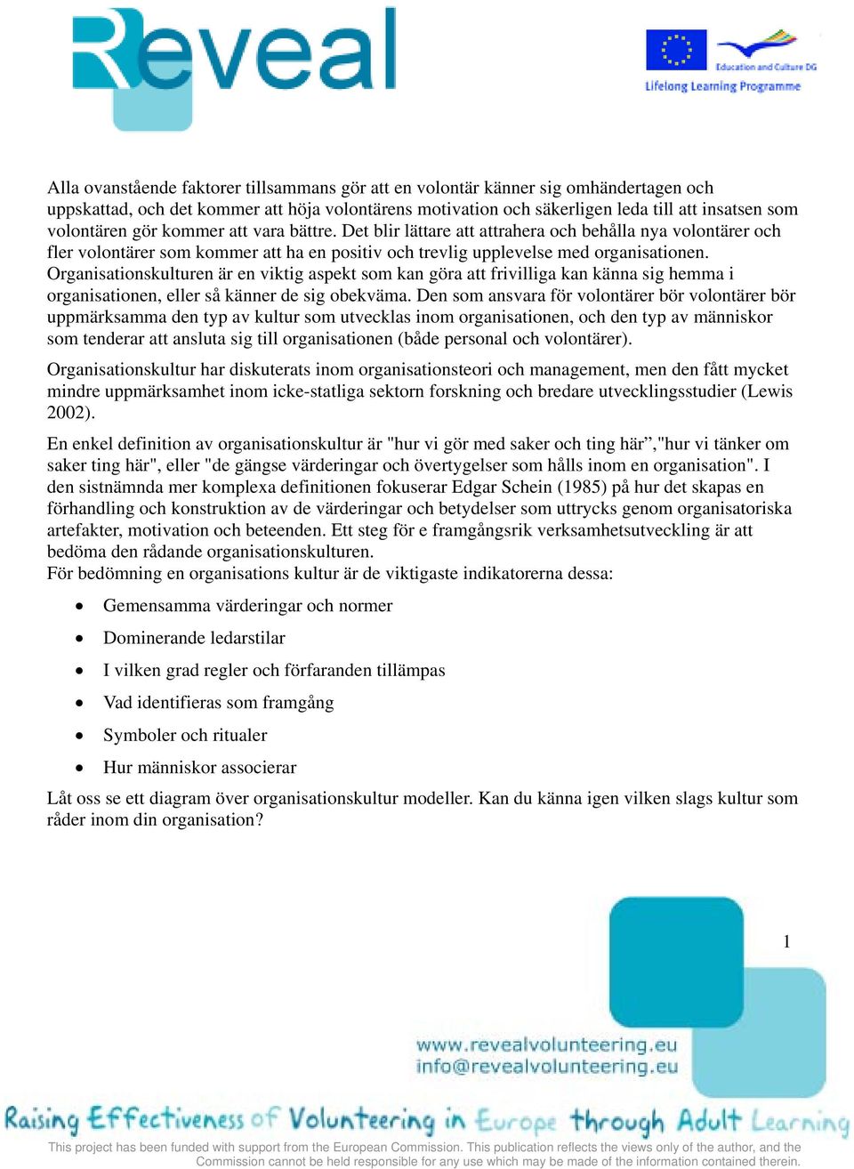 Organisationskulturen är en viktig aspekt som kan göra att frivilliga kan känna sig hemma i organisationen, eller så känner de sig obekväma.