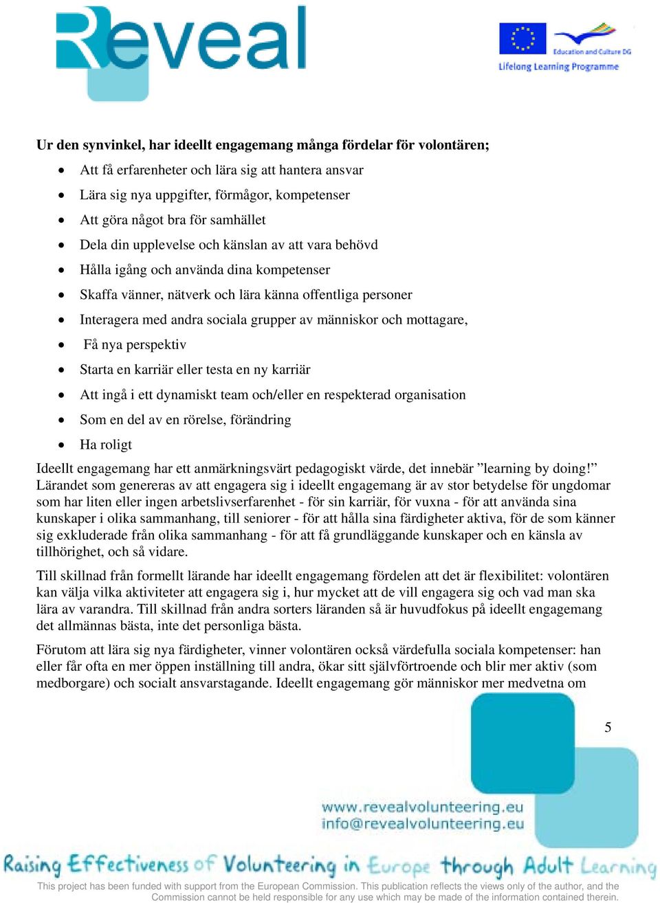 människor och mottagare, Få nya perspektiv Starta en karriär eller testa en ny karriär Att ingå i ett dynamiskt team och/eller en respekterad organisation Som en del av en rörelse, förändring Ha