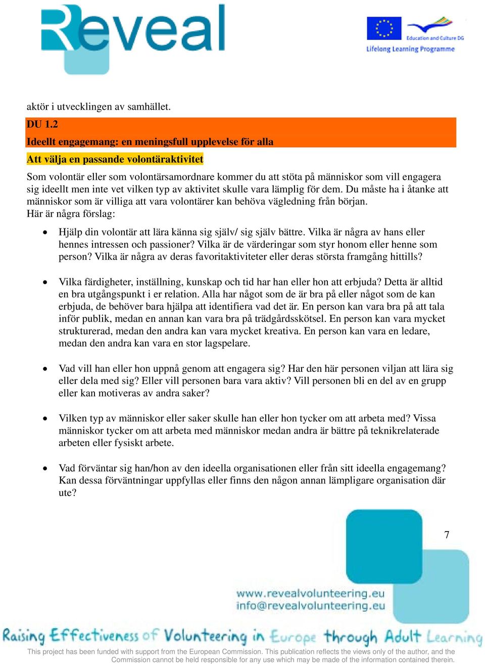 ideellt men inte vet vilken typ av aktivitet skulle vara lämplig för dem. Du måste ha i åtanke att människor som är villiga att vara volontärer kan behöva vägledning från början.