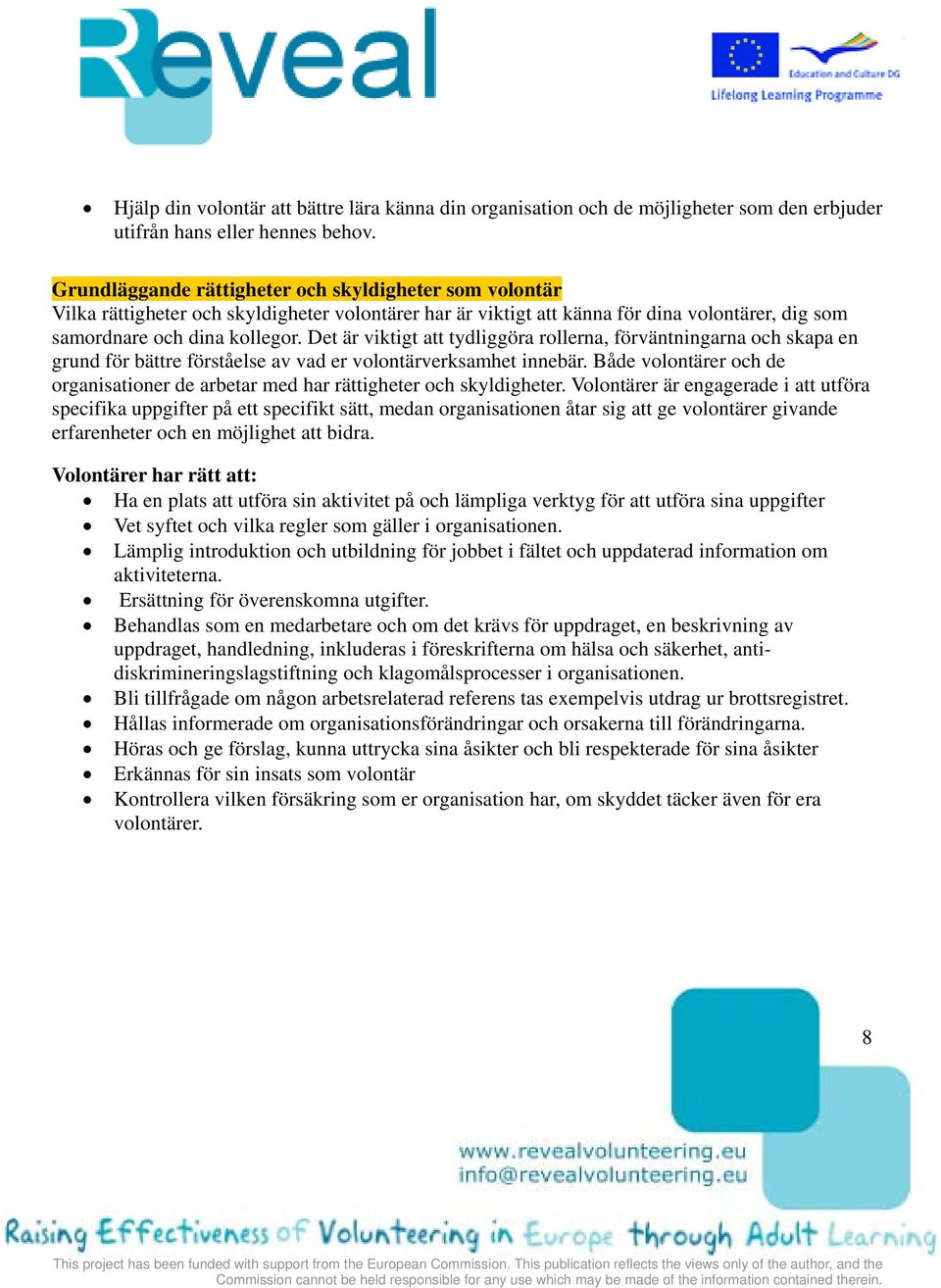 Det är viktigt att tydliggöra rollerna, förväntningarna och skapa en grund för bättre förståelse av vad er volontärverksamhet innebär.