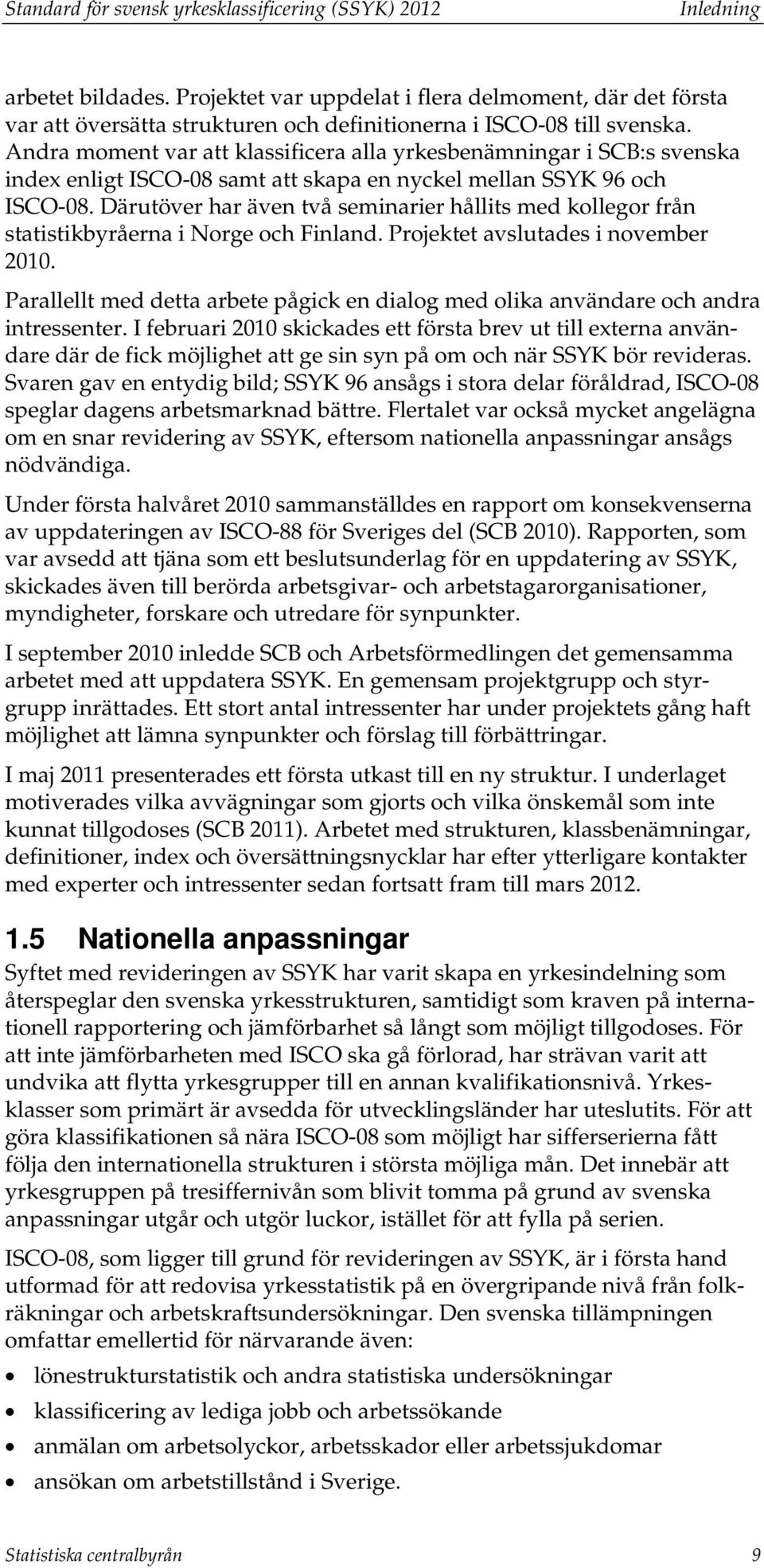 Andra moment var att klassificera alla yrkesbenämningar i SCB:s svenska index enligt ISCO-08 samt att skapa en nyckel mellan SSYK 96 och ISCO-08.