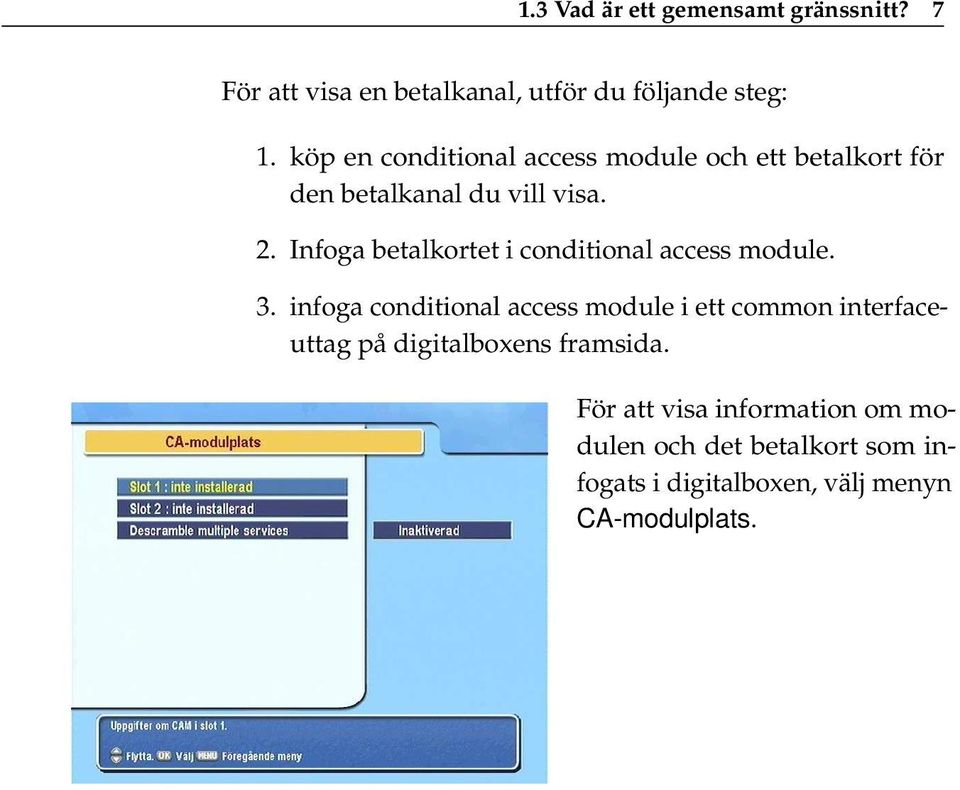 Infoga betalkortet i conditional access module. 3.