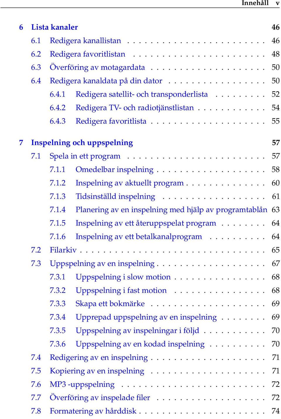 ................... 55 7 Inspelning och uppspelning 57 7.1 Spela in ett program........................ 57 7.1.1 Omedelbar inspelning................... 58 7.1.2 Inspelning av aktuellt program.............. 60 7.