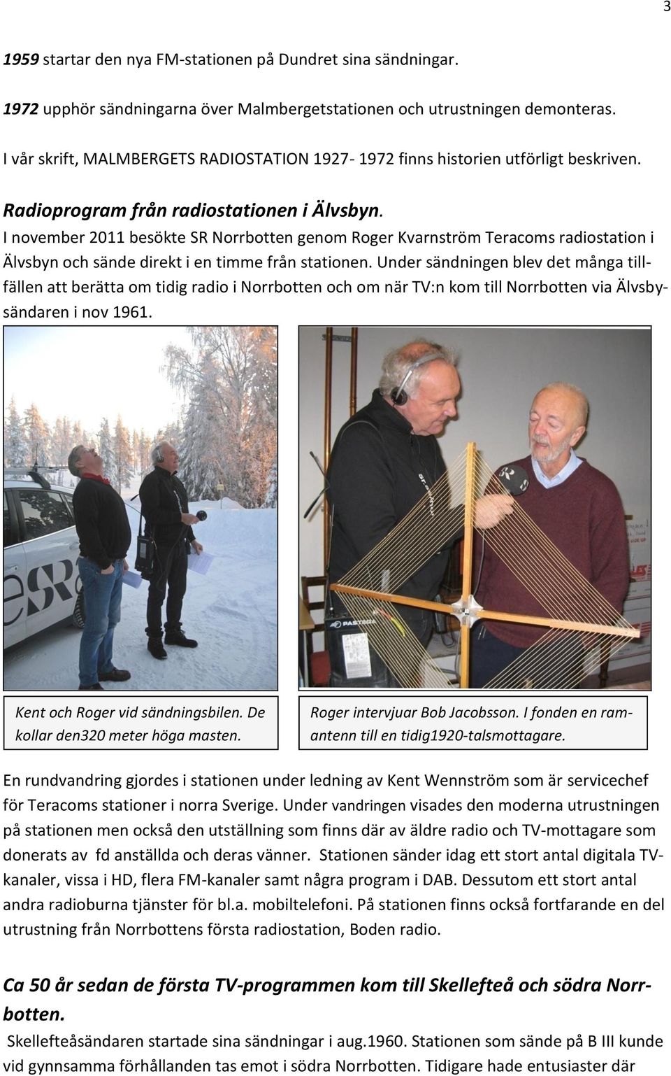 I november 2011 besökte SR Norrbotten genom Roger Kvarnström Teracoms radiostation i Älvsbyn och sände direkt i en timme från stationen.