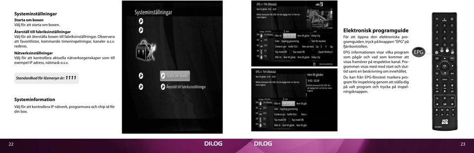 Elektronisk programguide För att öppna den elektroniska programguiden, tryck på knappen EPG på fjärrkontrollen.