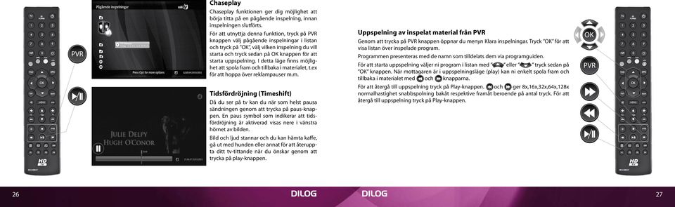 uppspelning. I detta läge finns möjlighet att spola fram och tillbaka i materialet, t.ex för att hoppa över reklampauser m.m. Uppspelning av inspelat material från PVR Genom att trycka på PVR knappen öppnar du menyn Klara inspelningar.