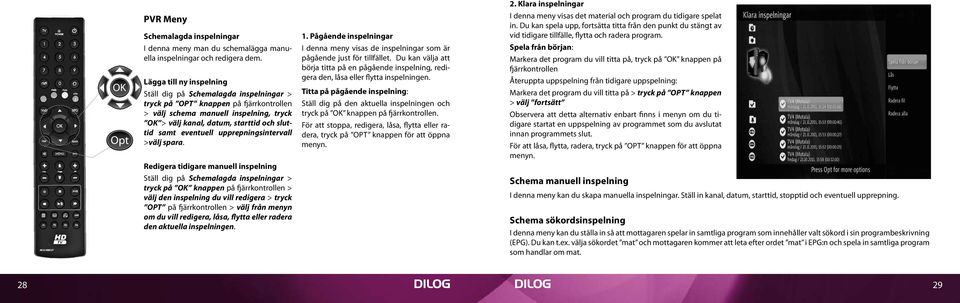 eventuell upprepningsintervall >välj spara. Redigera tidigare manuell inspelning 1. Pågående inspelningar I denna meny visas de inspelningar som är pågående just för tillfället.