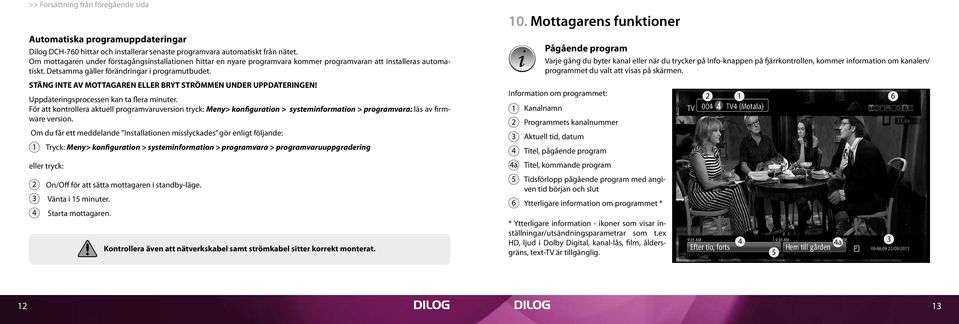 STÄNG INTE AV MOTTAGAREN ELLER BRYT STRÖMMEN UNDER UPPDATERINGEN! Uppdateringsprocessen kan ta flera minuter.