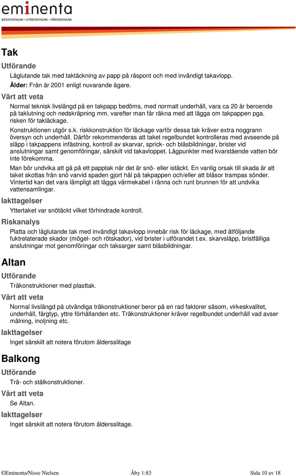 risken för takläckage. Konstruktionen utgör s.k. riskkonstruktion för läckage varför dessa tak kräver extra noggrann översyn och underhåll.