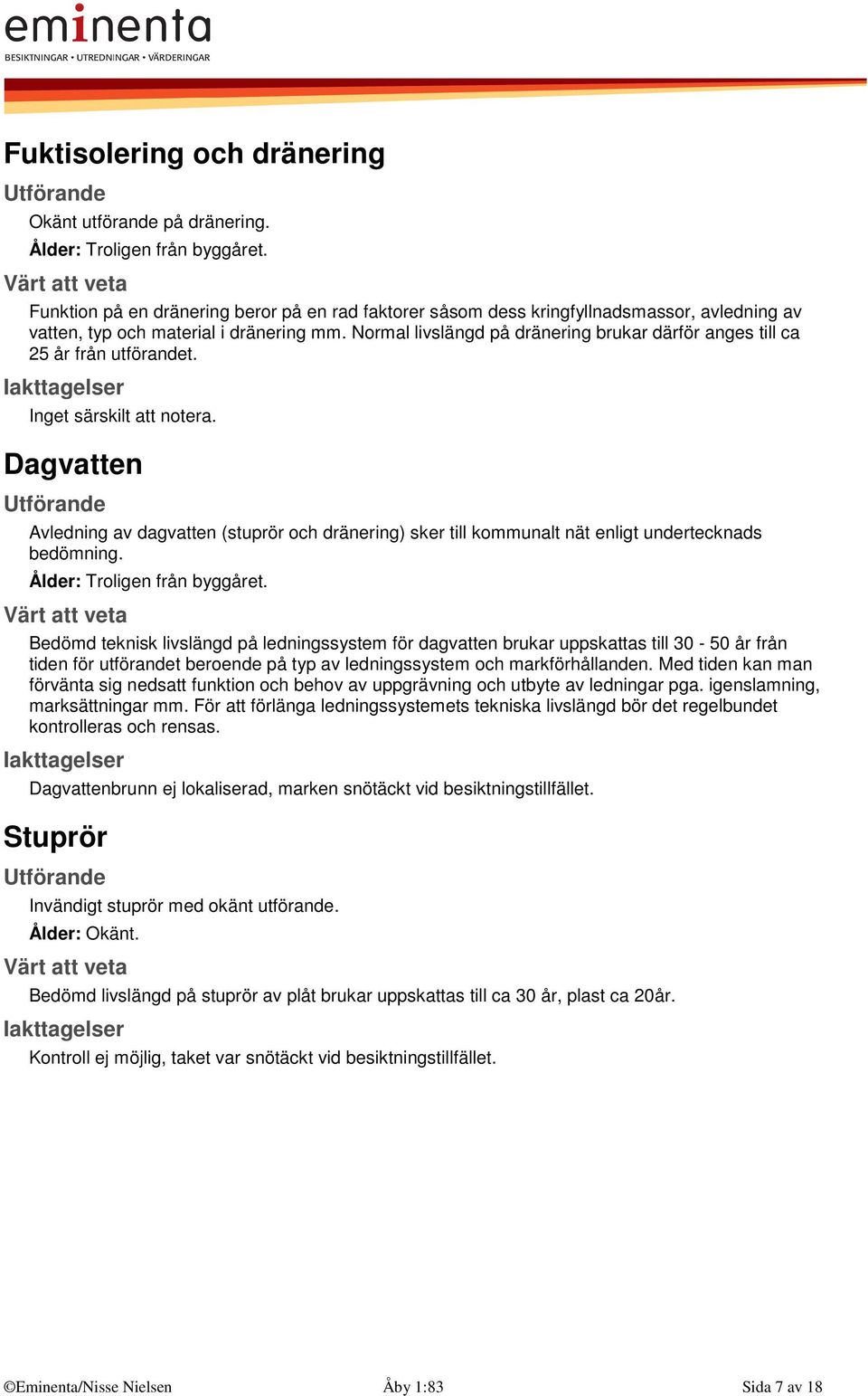 Normal livslängd på dränering brukar därför anges till ca 25 år från utförandet. Inget särskilt att notera.