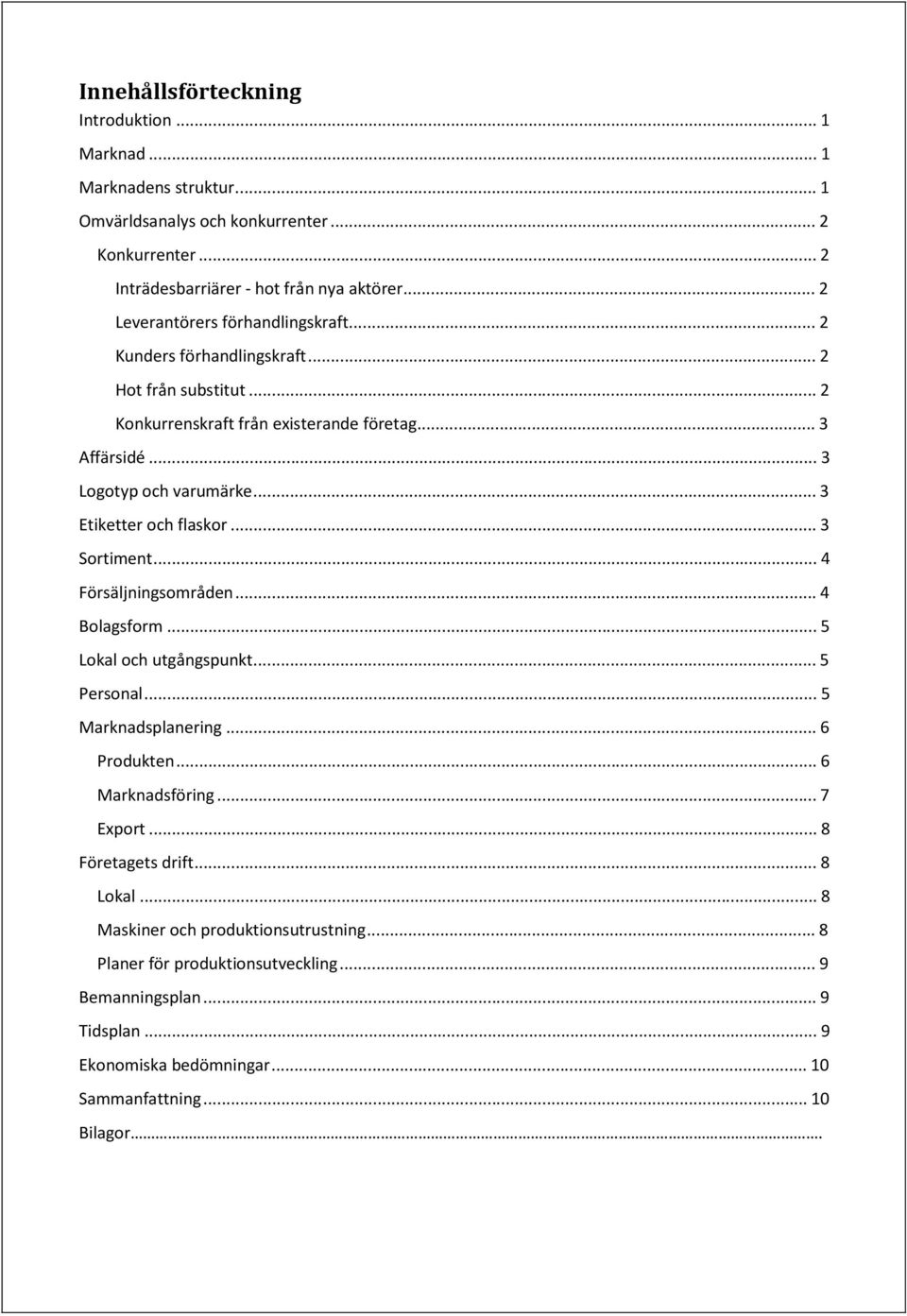 .. 3 Etiketter och flaskor... 3 Sortiment... 4 Försäljningsområden... 4 Bolagsform... 5 Lokal och utgångspunkt... 5 Personal... 5 Marknadsplanering... 6 Produkten... 6 Marknadsföring.