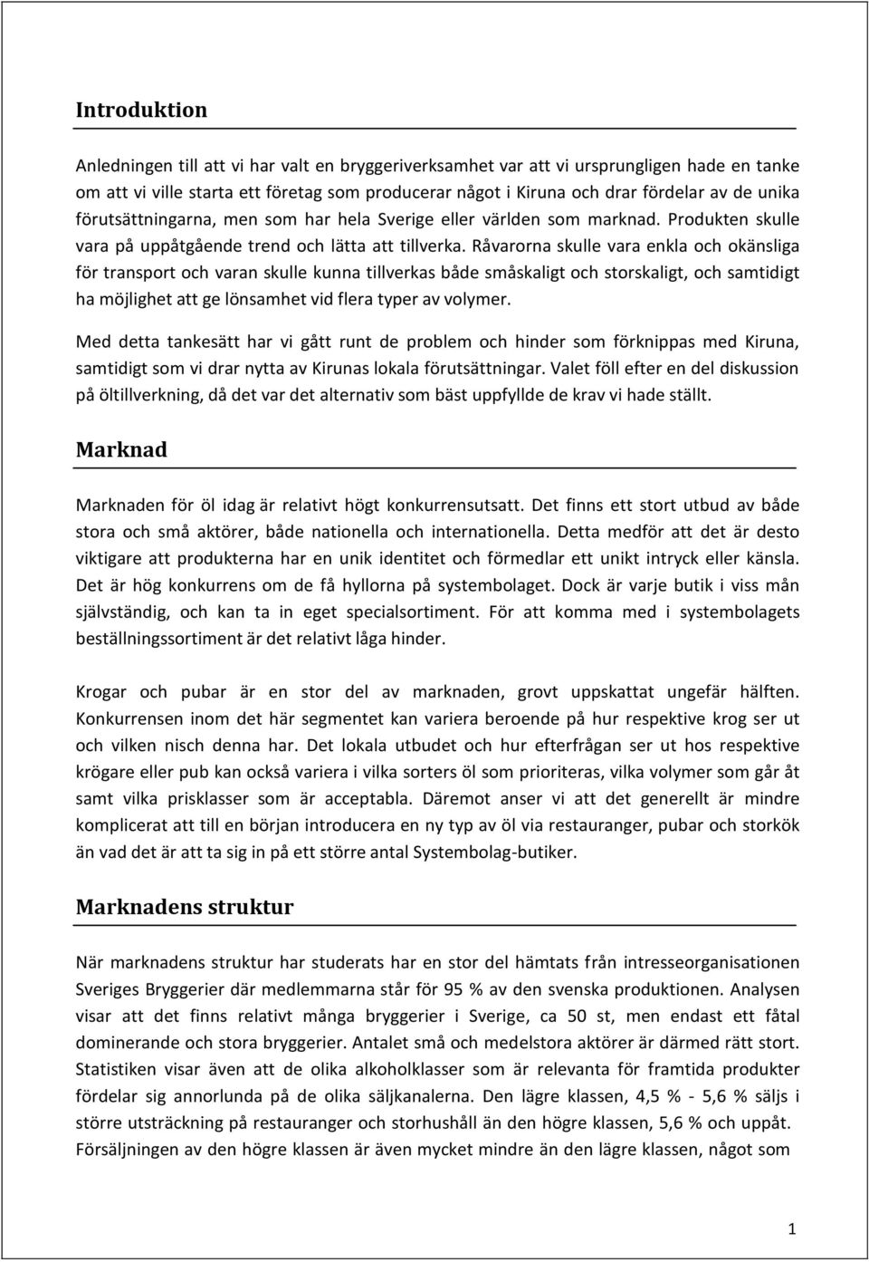 Råvarorna skulle vara enkla och okänsliga för transport och varan skulle kunna tillverkas både småskaligt och storskaligt, och samtidigt ha möjlighet att ge lönsamhet vid flera typer av volymer.
