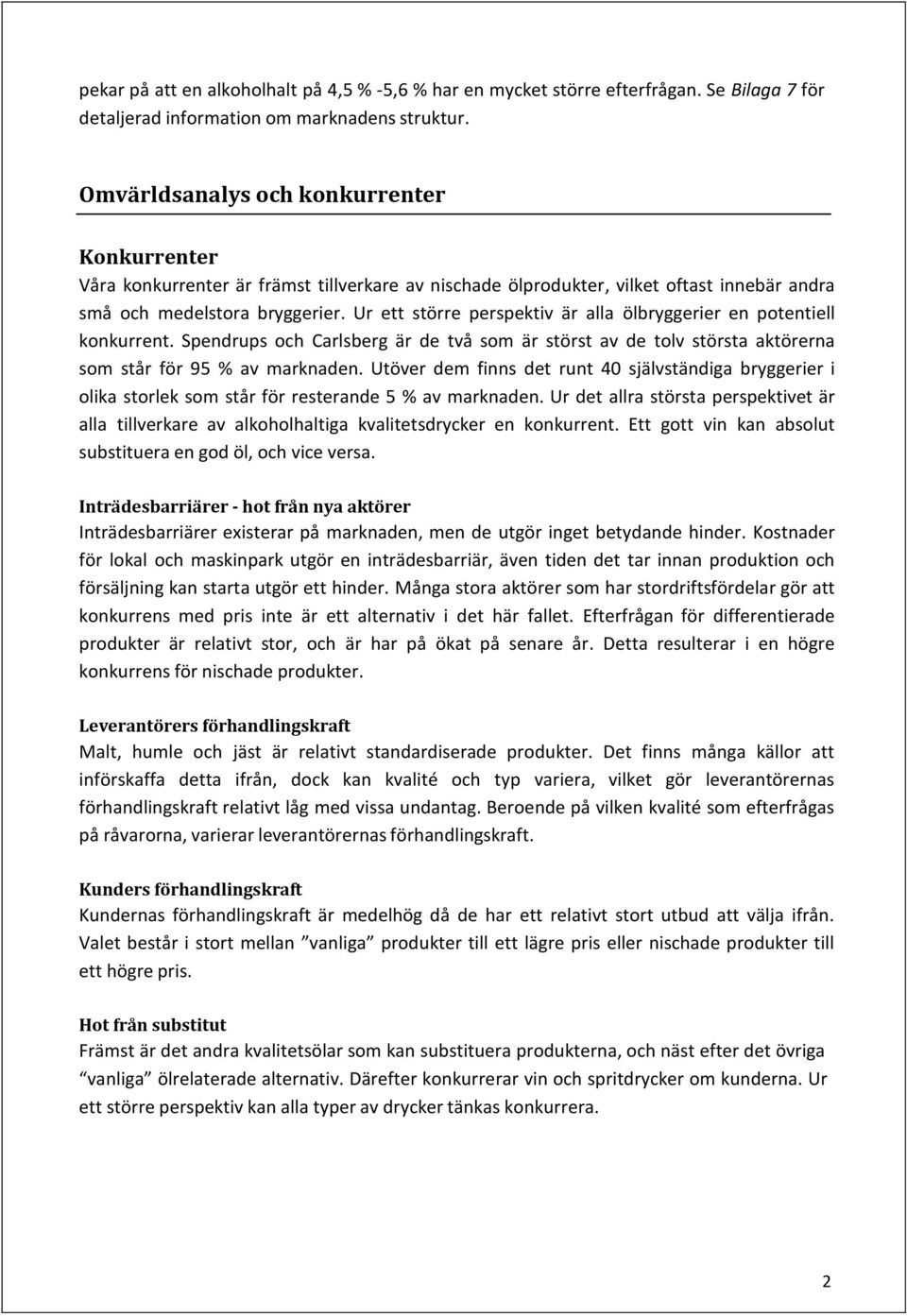 Ur ett större perspektiv är alla ölbryggerier en potentiell konkurrent. Spendrups och Carlsberg är de två som är störst av de tolv största aktörerna som står för 95 % av marknaden.