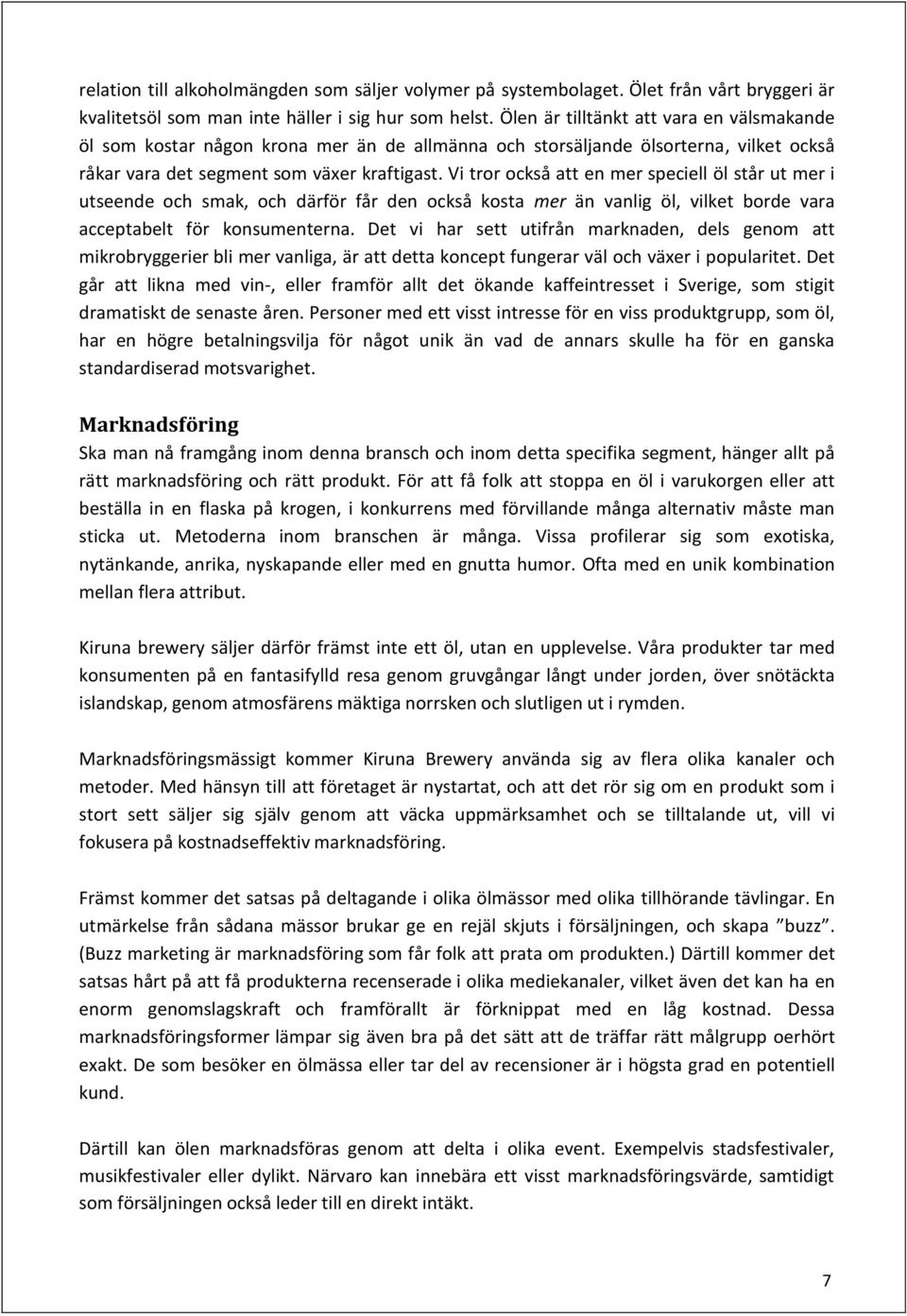 Vi tror också att en mer speciell öl står ut mer i utseende och smak, och därför får den också kosta mer än vanlig öl, vilket borde vara acceptabelt för konsumenterna.