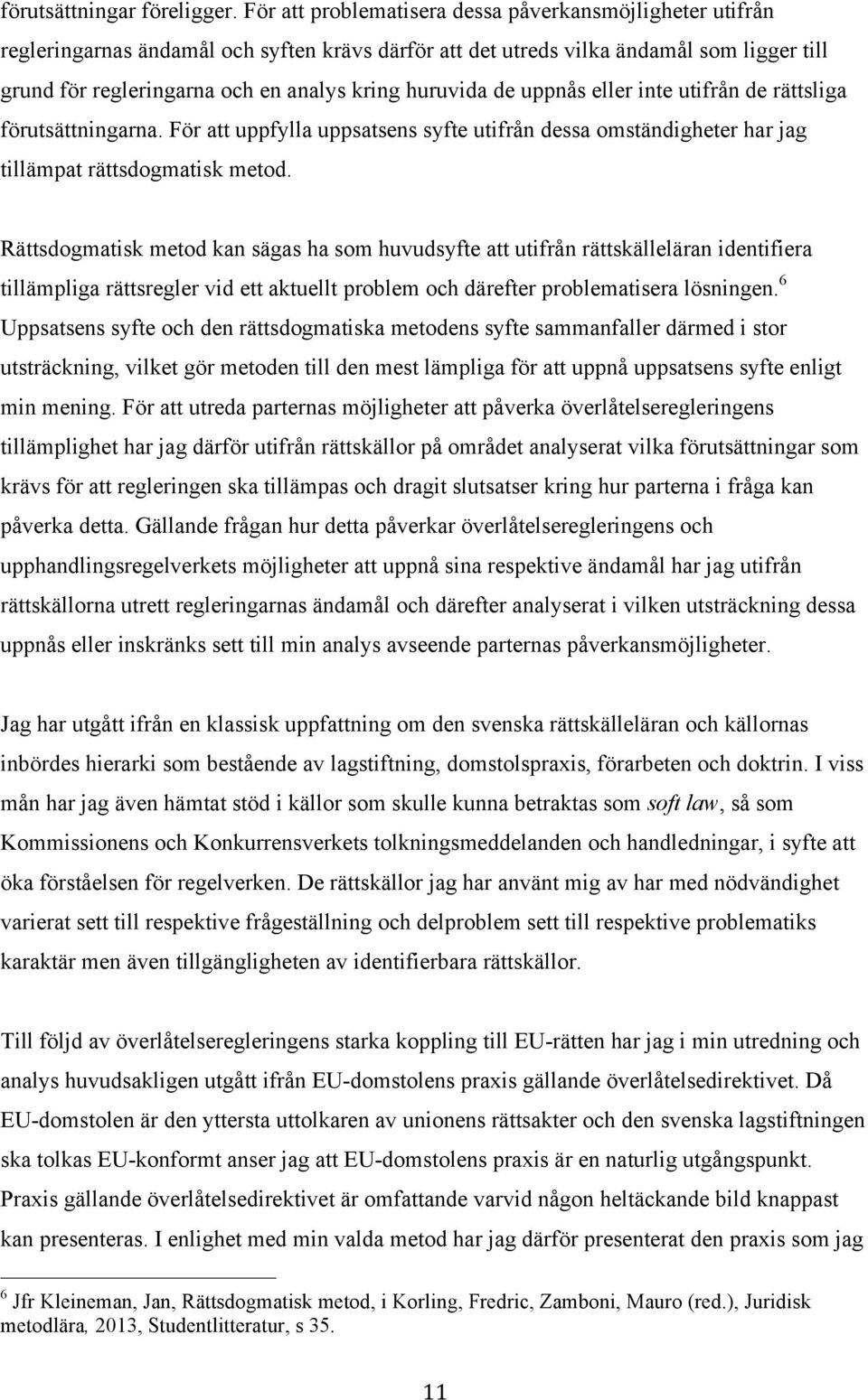 huruvida de uppnås eller inte utifrån de rättsliga förutsättningarna. För att uppfylla uppsatsens syfte utifrån dessa omständigheter har jag tillämpat rättsdogmatisk metod.