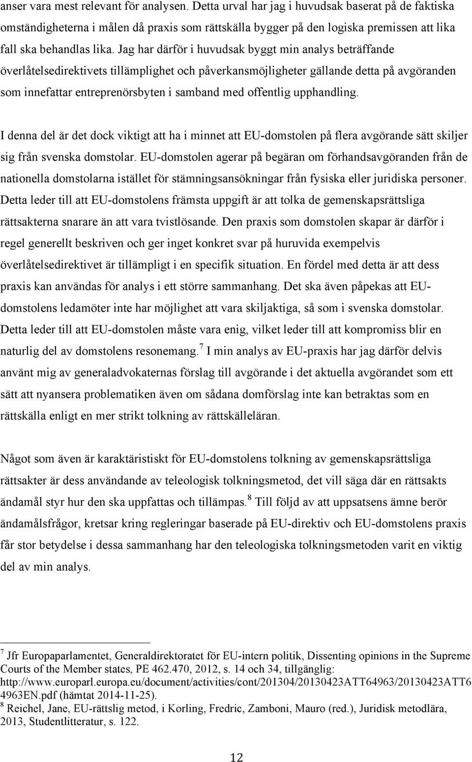 Jag har därför i huvudsak byggt min analys beträffande överlåtelsedirektivets tillämplighet och påverkansmöjligheter gällande detta på avgöranden som innefattar entreprenörsbyten i samband med