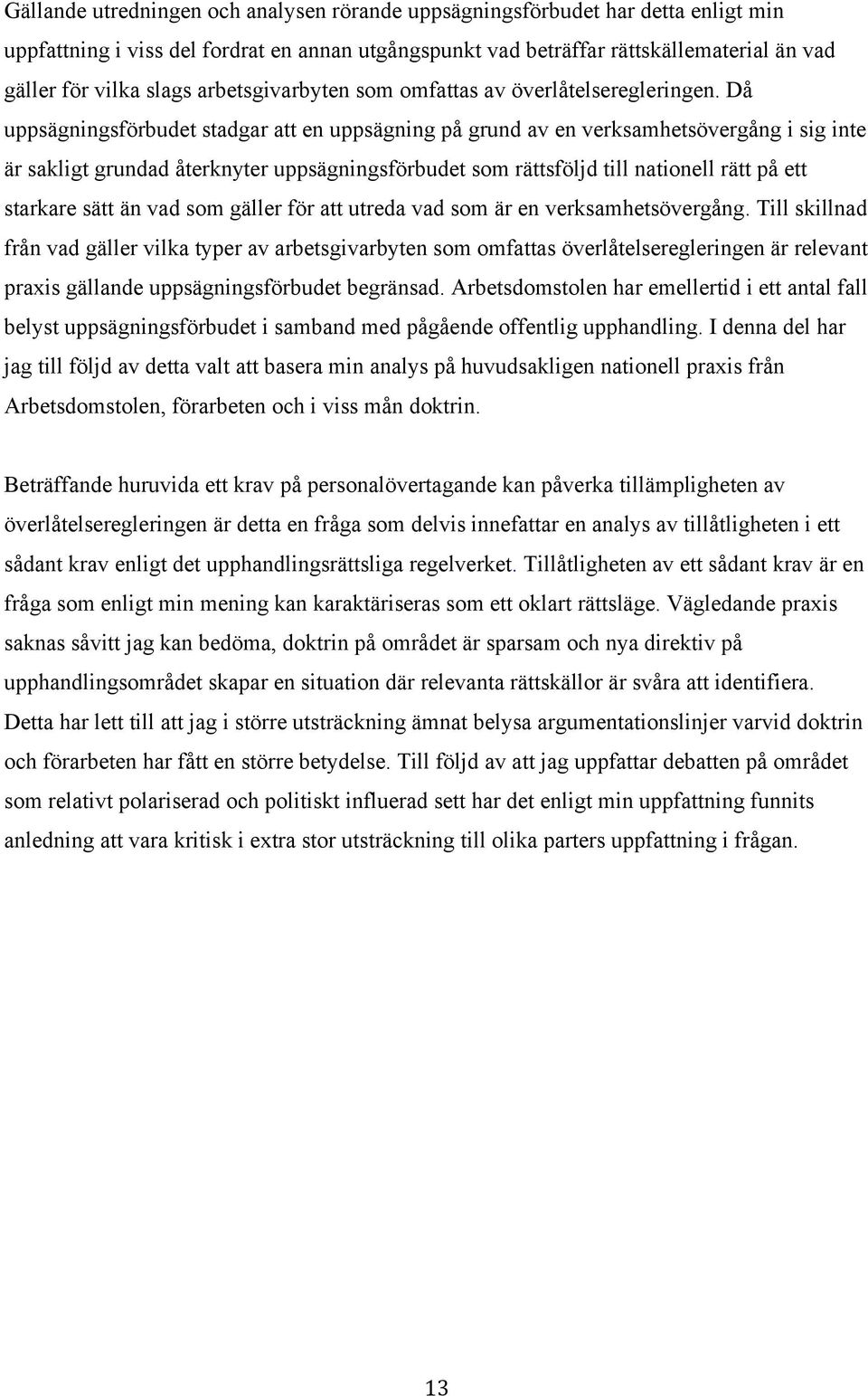 Då uppsägningsförbudet stadgar att en uppsägning på grund av en verksamhetsövergång i sig inte är sakligt grundad återknyter uppsägningsförbudet som rättsföljd till nationell rätt på ett starkare