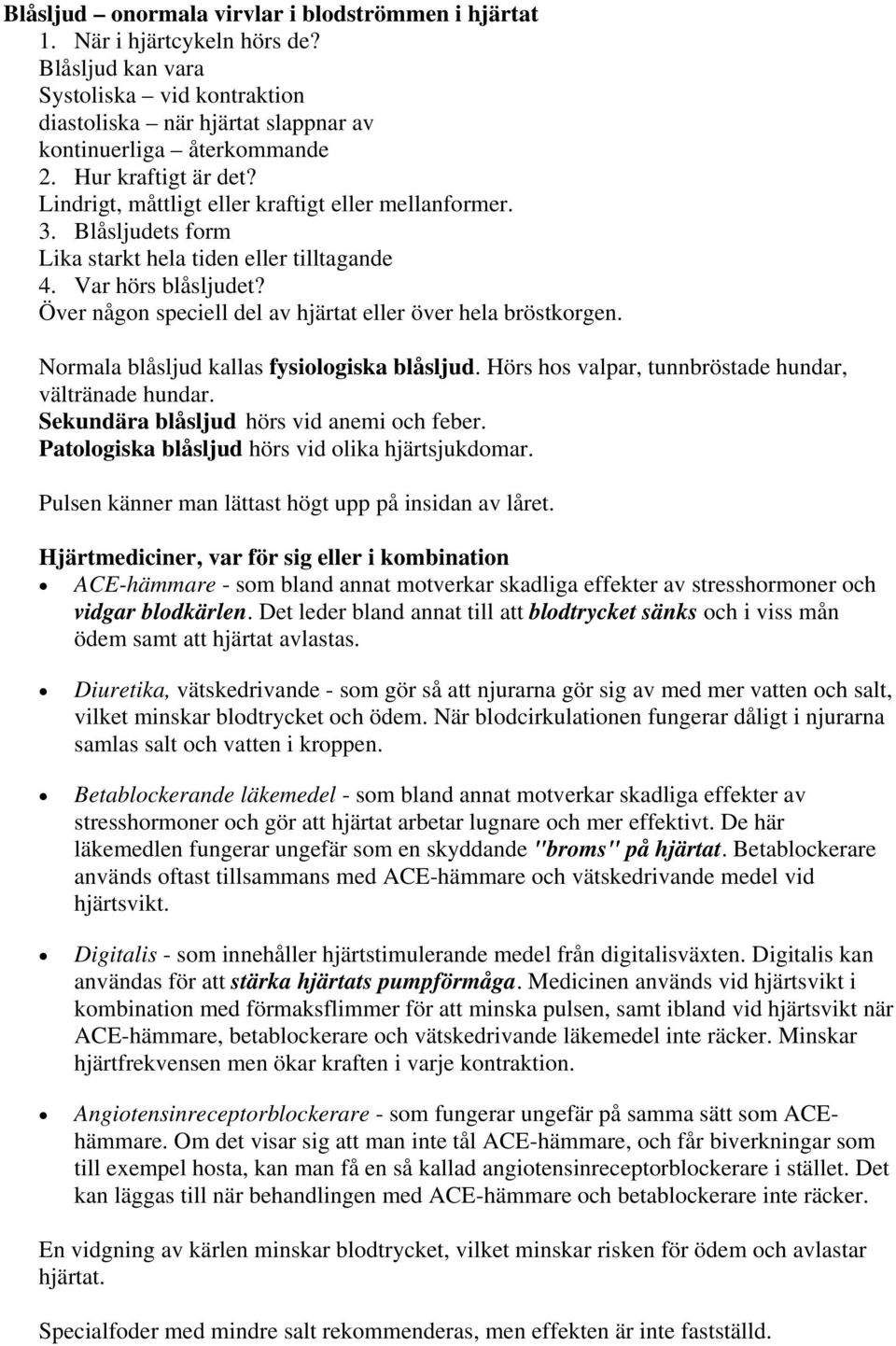 Över någon speciell del av hjärtat eller över hela bröstkorgen. Normala blåsljud kallas fysiologiska blåsljud. Hörs hos valpar, tunnbröstade hundar, vältränade hundar.