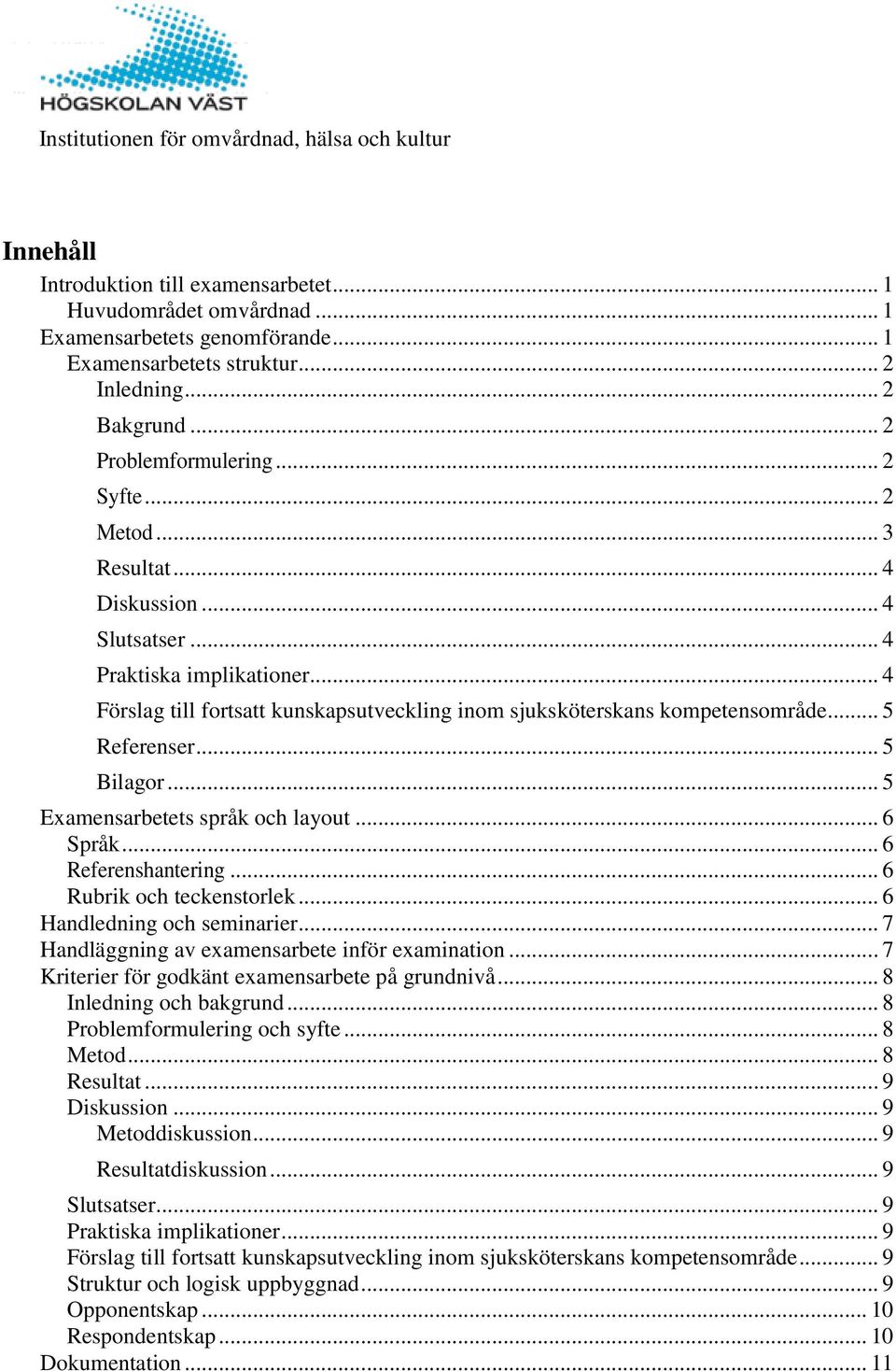 .. 5 Examensarbetets språk och layout... 6 Språk... 6 Referenshantering... 6 Rubrik och teckenstorlek... 6 Handledning och seminarier... 7 Handläggning av examensarbete inför examination.