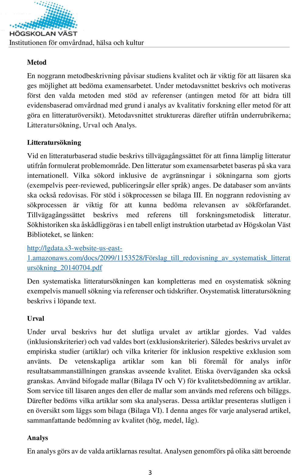 metod för att göra en litteraturöversikt). Metodavsnittet struktureras därefter utifrån underrubrikerna; Litteratursökning, Urval och Analys.