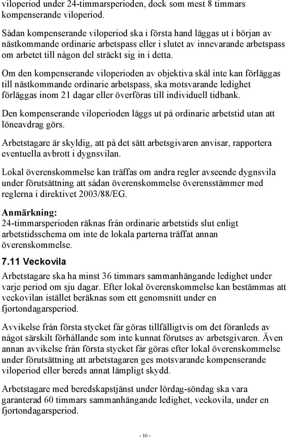 Om den kompenserande viloperioden av objektiva skäl inte kan förläggas till nästkommande ordinarie arbetspass, ska motsvarande ledighet förläggas inom 21 dagar eller överföras till individuell