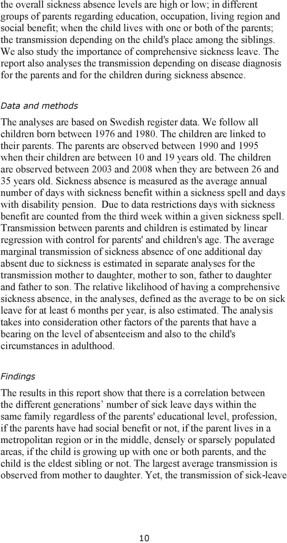 The report also analyses the transmission depending on disease diagnosis for the parents and for the children during sickness absence. Data and methods The analyses are based on Swedish register data.