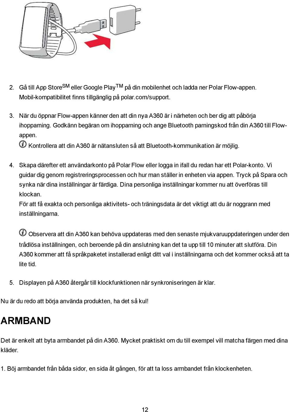 Kontrollera att din A360 är nätansluten så att Bluetooth-kommunikation är möjlig. 4. Skapa därefter ett användarkonto på Polar Flow eller logga in ifall du redan har ett Polar-konto.