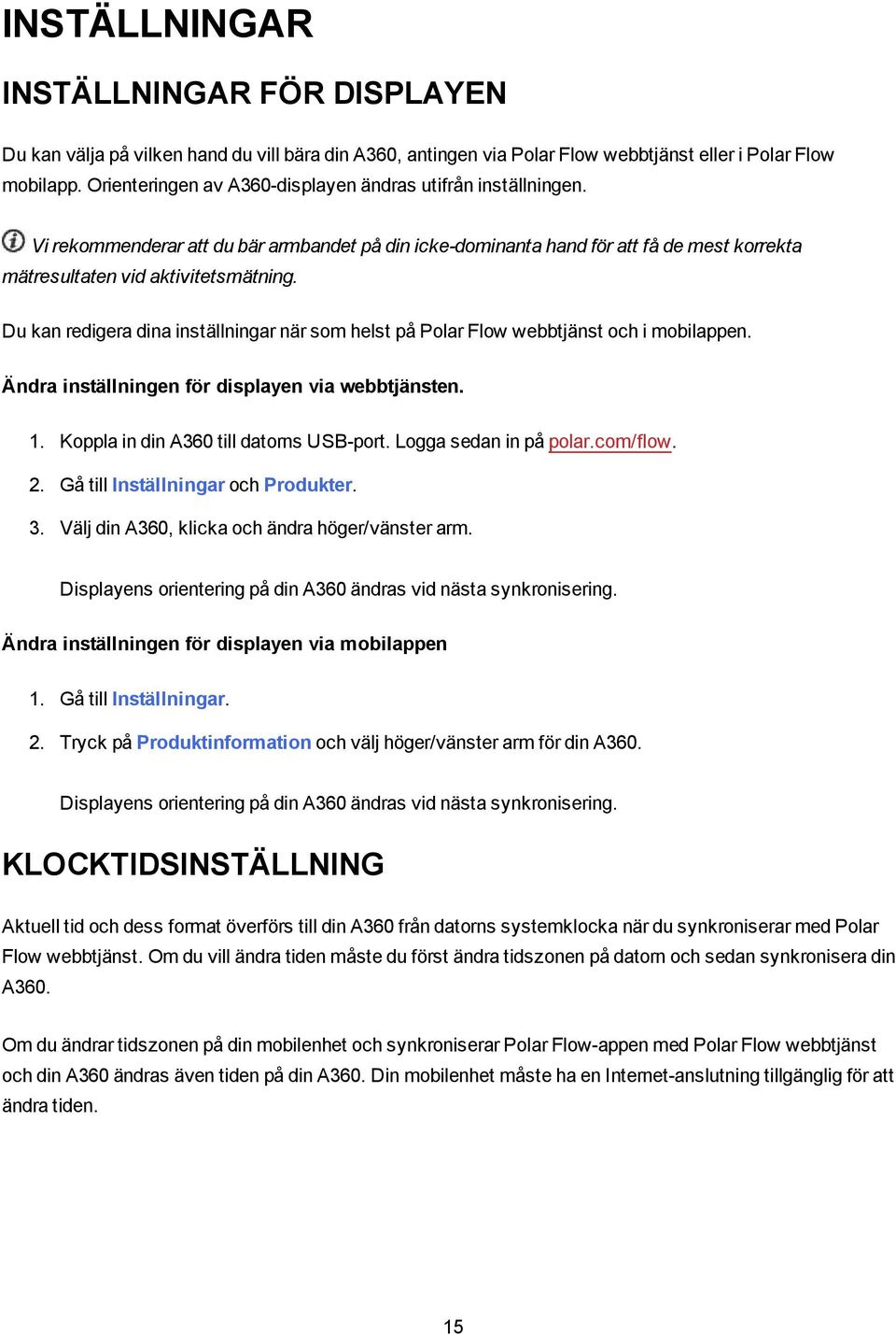 Du kan redigera dina inställningar när som helst på Polar Flow webbtjänst och i mobilappen. Ändra inställningen för displayen via webbtjänsten. 1. Koppla in din A360 till datorns USB-port.