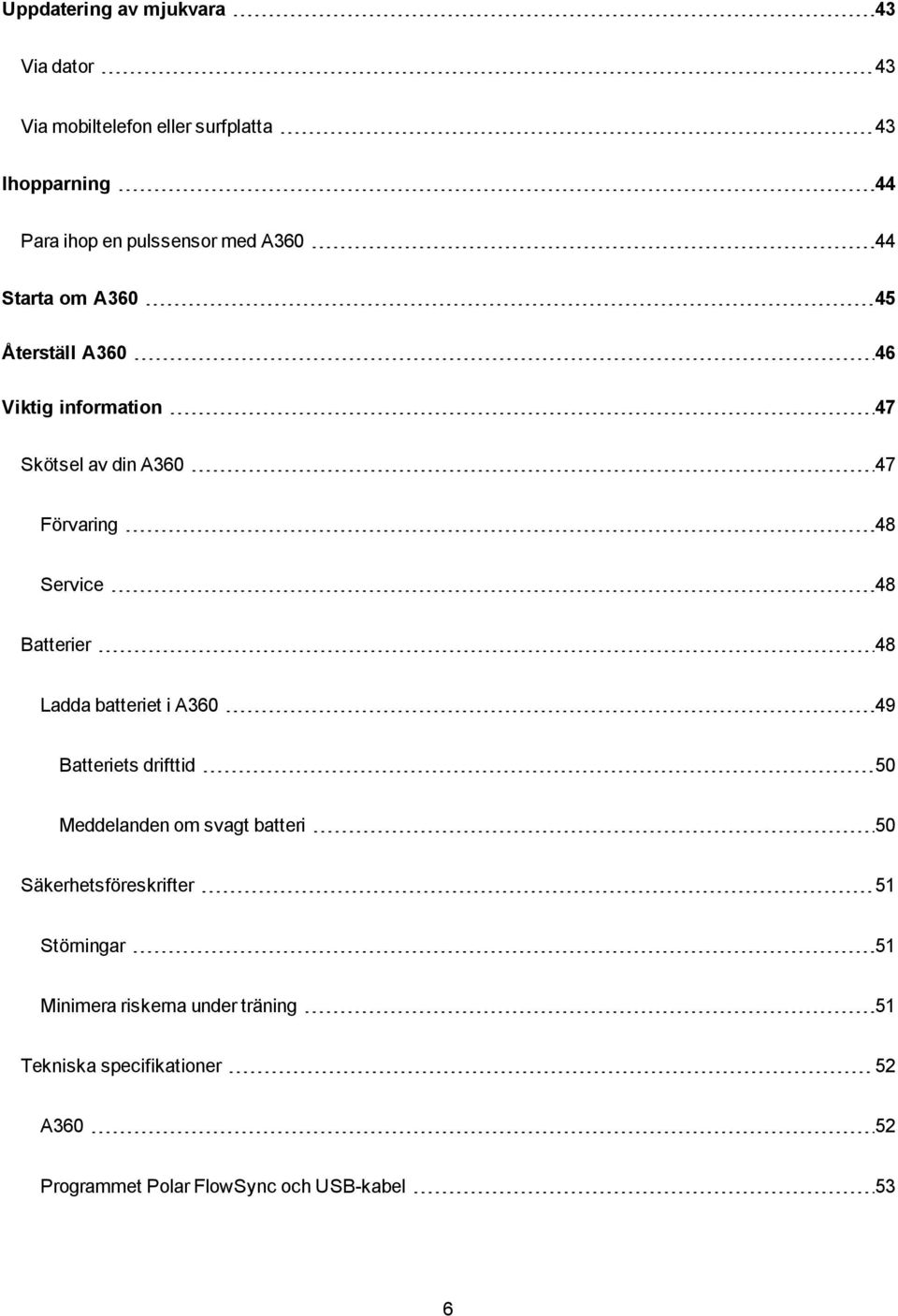 Batterier 48 Ladda batteriet i A360 49 Batteriets drifttid 50 Meddelanden om svagt batteri 50 Säkerhetsföreskrifter 51