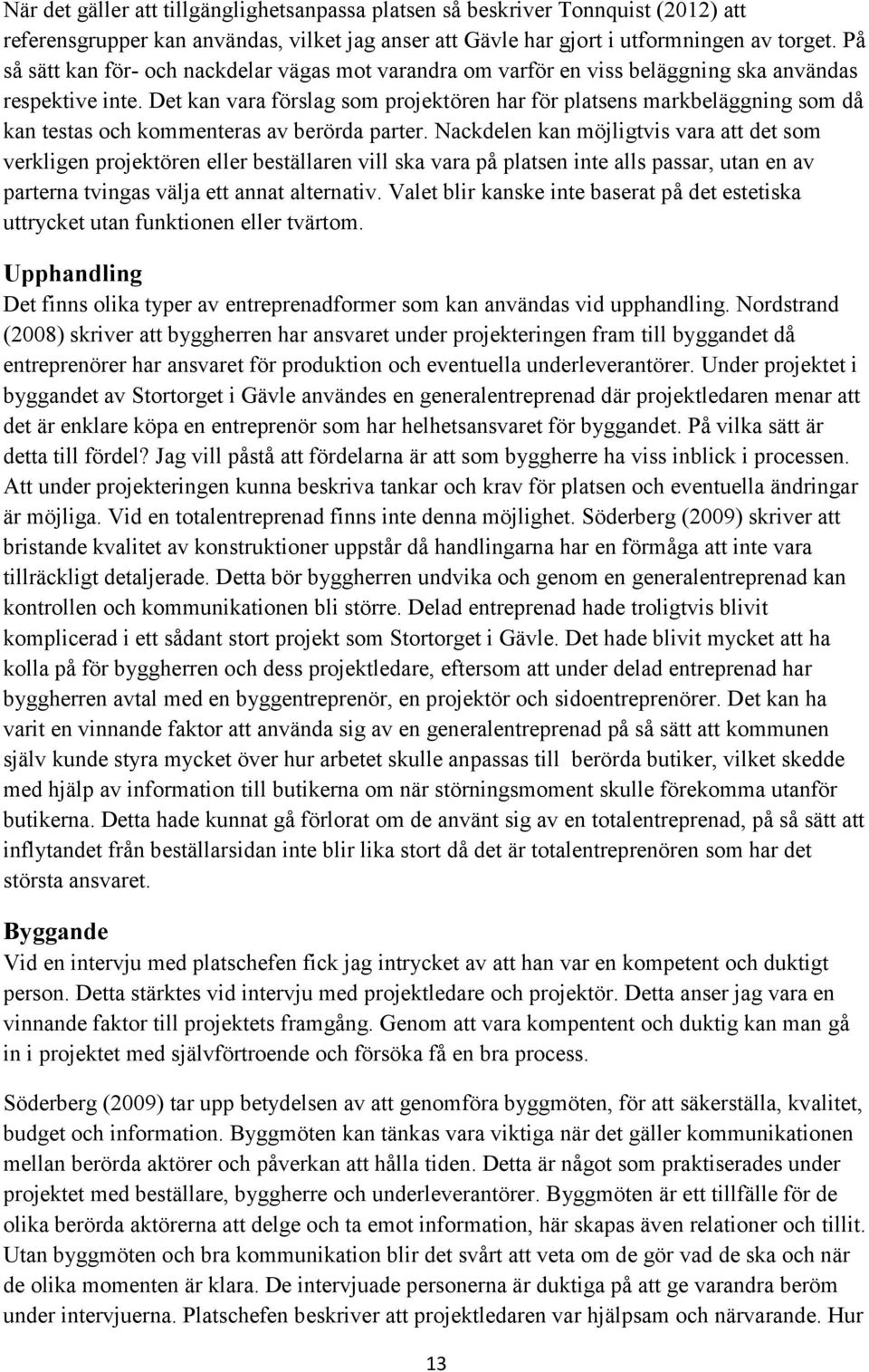 Det kan vara förslag som projektören har för platsens markbeläggning som då kan testas och kommenteras av berörda parter.