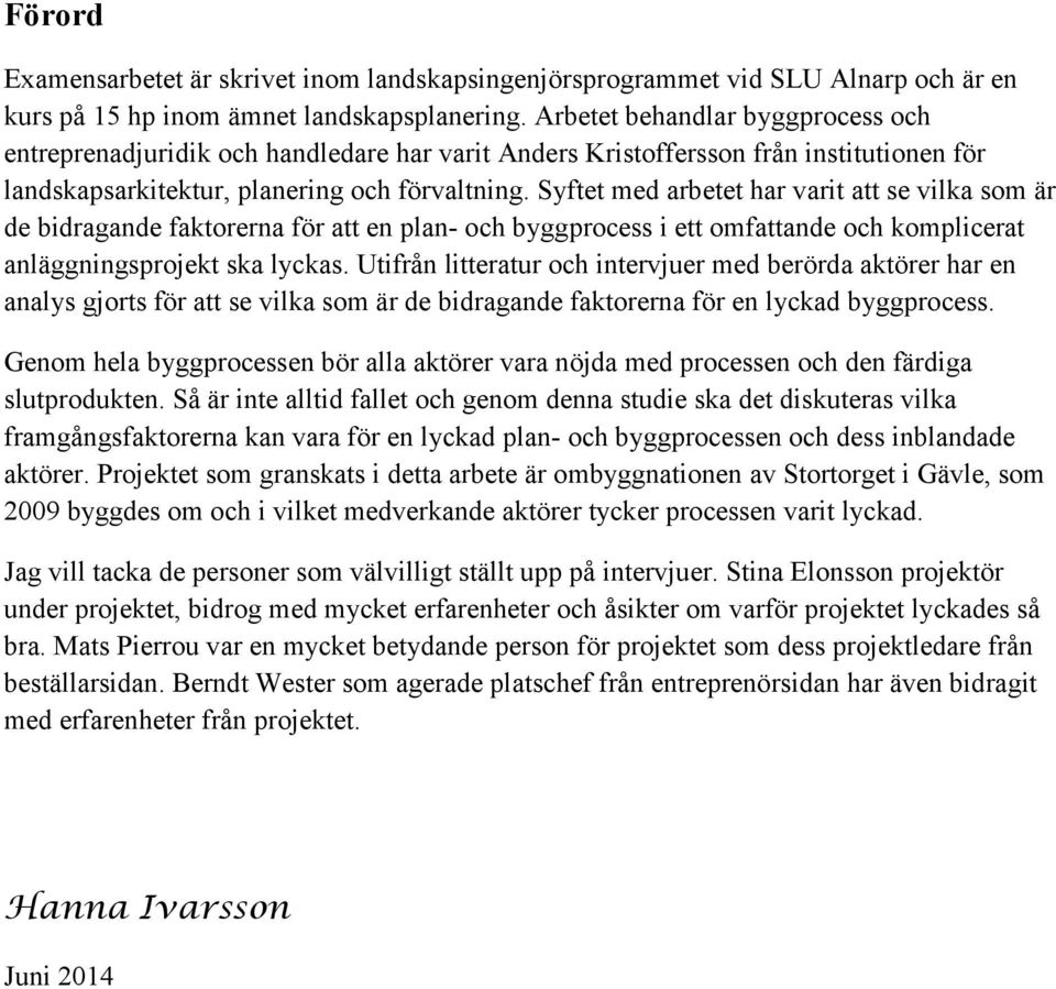 Syftet med arbetet har varit att se vilka som är de bidragande faktorerna för att en plan- och byggprocess i ett omfattande och komplicerat anläggningsprojekt ska lyckas.