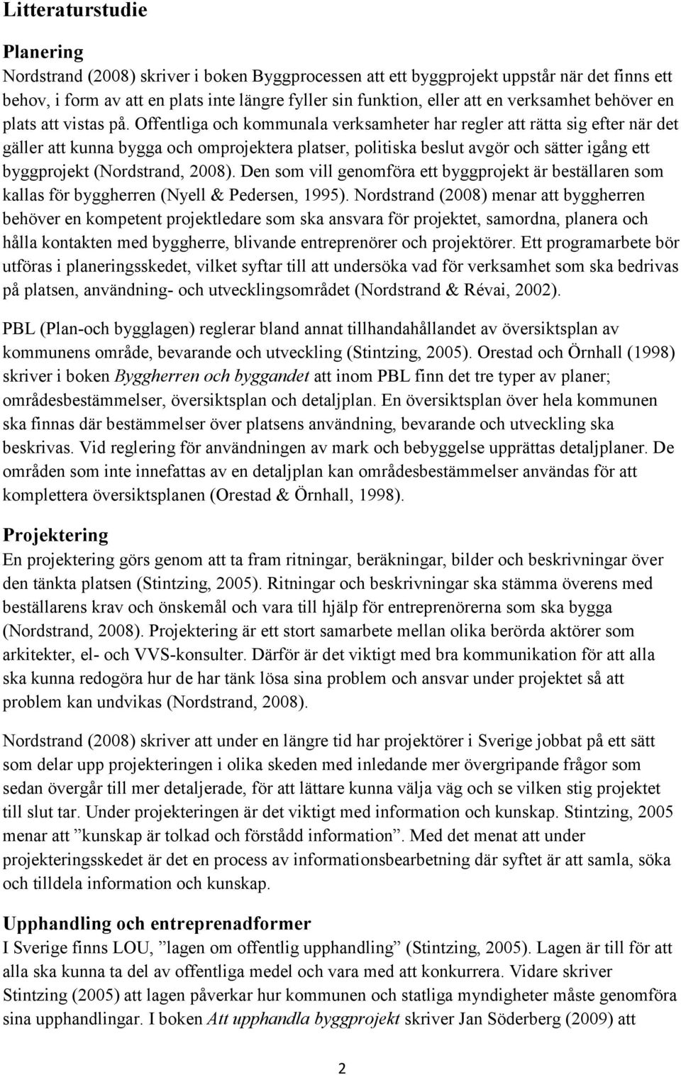 Offentliga och kommunala verksamheter har regler att rätta sig efter när det gäller att kunna bygga och omprojektera platser, politiska beslut avgör och sätter igång ett byggprojekt (Nordstrand,