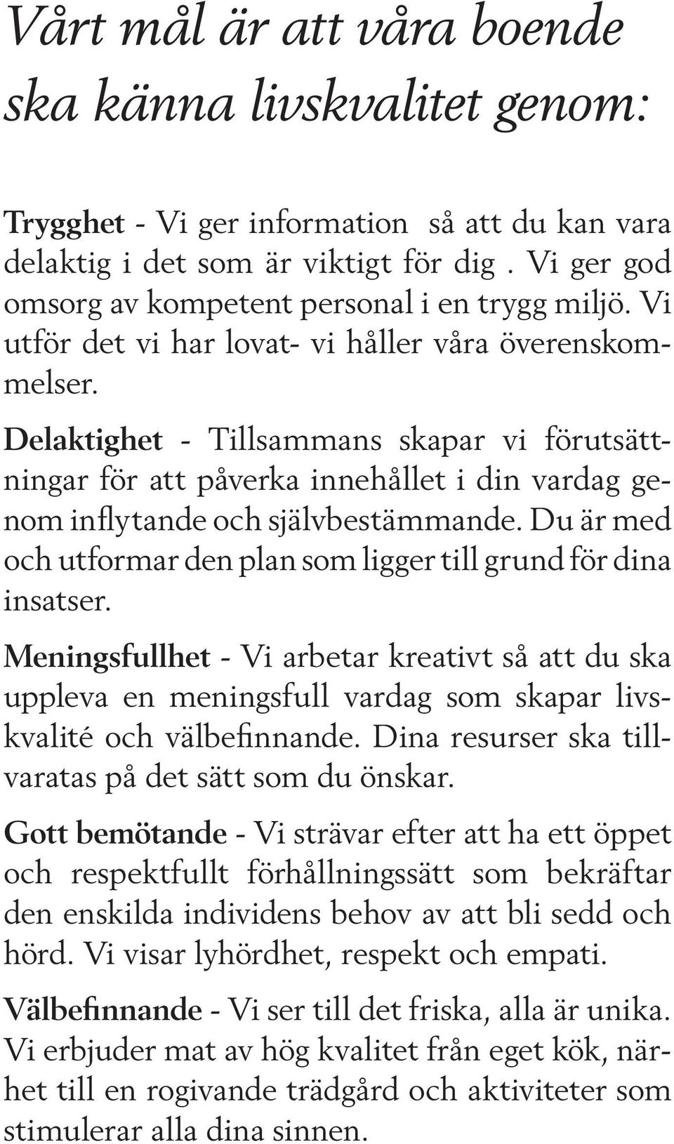 Delaktighet - Tillsammans skapar vi förutsättningar för att påverka innehållet i din vardag genom inflytande och självbestämmande.