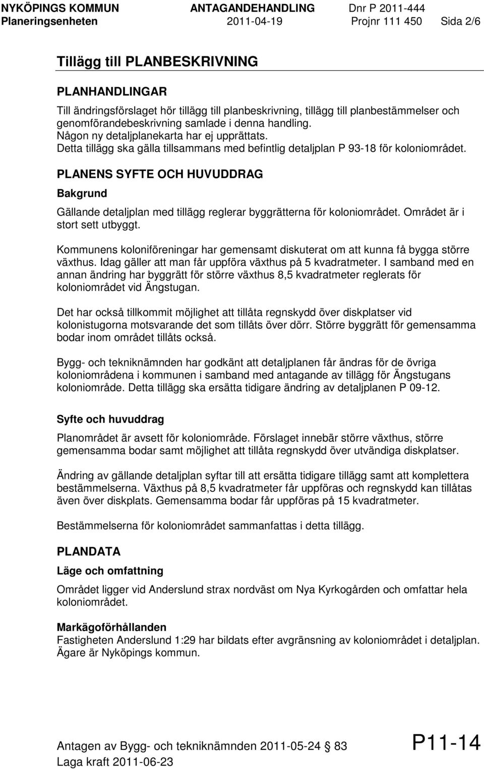 PLANENS SYFTE OCH HUVUDDRAG Bakgrund Gällande detaljplan med tillägg reglerar byggrätterna för koloniområdet. Området är i stort sett utbyggt.