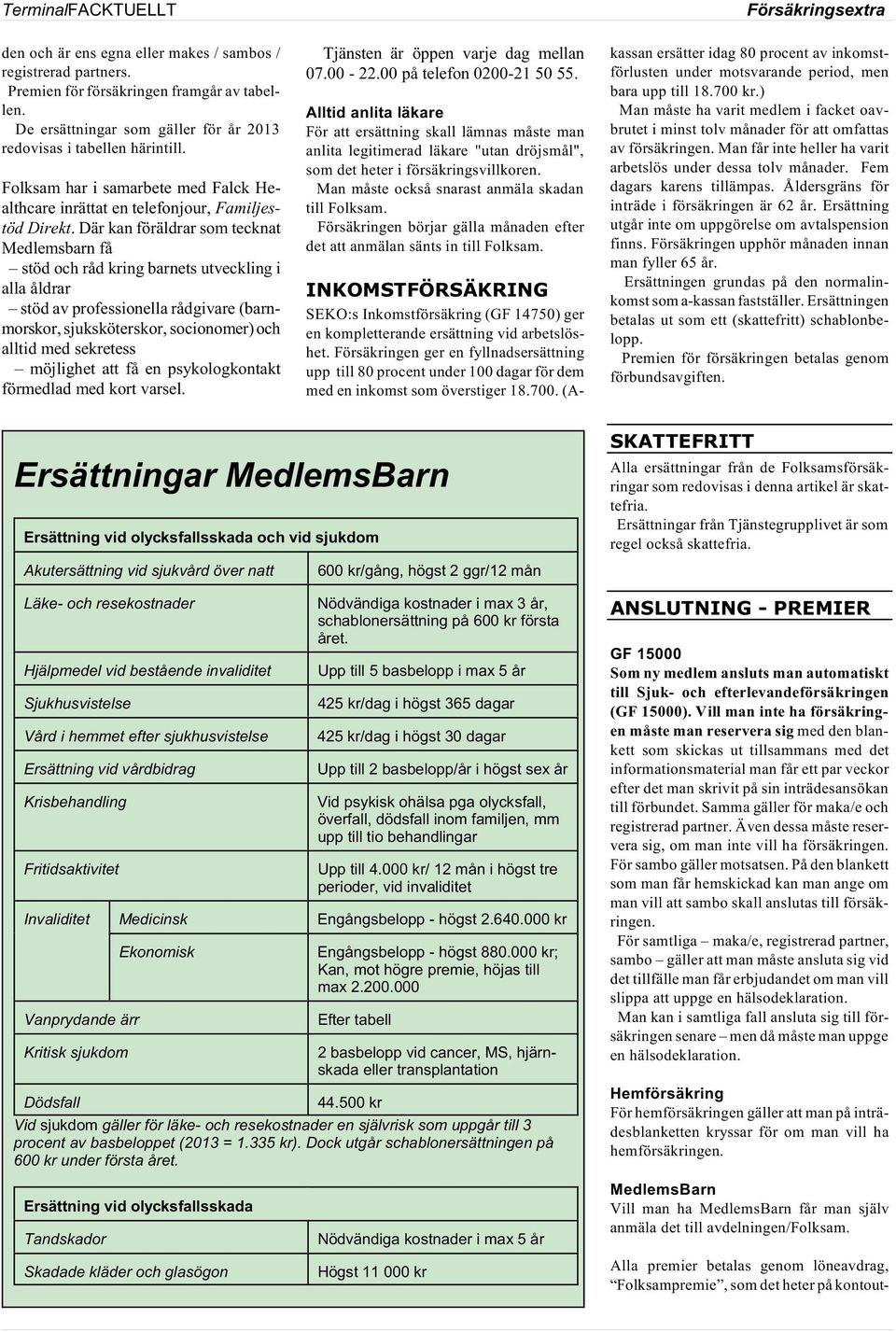 Där kan föräldrar som tecknat Medlemsbarn få stöd och råd kring barnets utveckling i alla åldrar stöd av professionella rådgivare (barnmorskor, sjuksköterskor, socionomer) och alltid med sekretess