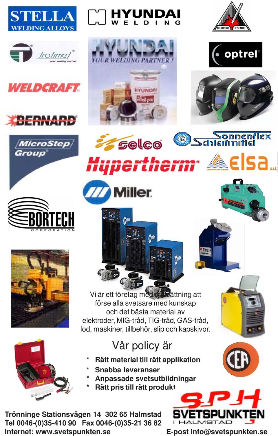 Vår policy är * Rätt material till rätt applikation * Snabba leveranser * Anpassade svetsutbildningar * Rätt pris