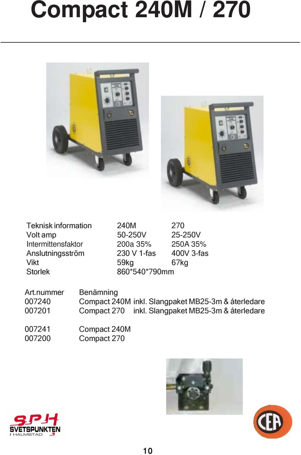 67kg Storlek 860*540*790mm Art.nummer Benämning 007240 Compact 240M inkl.