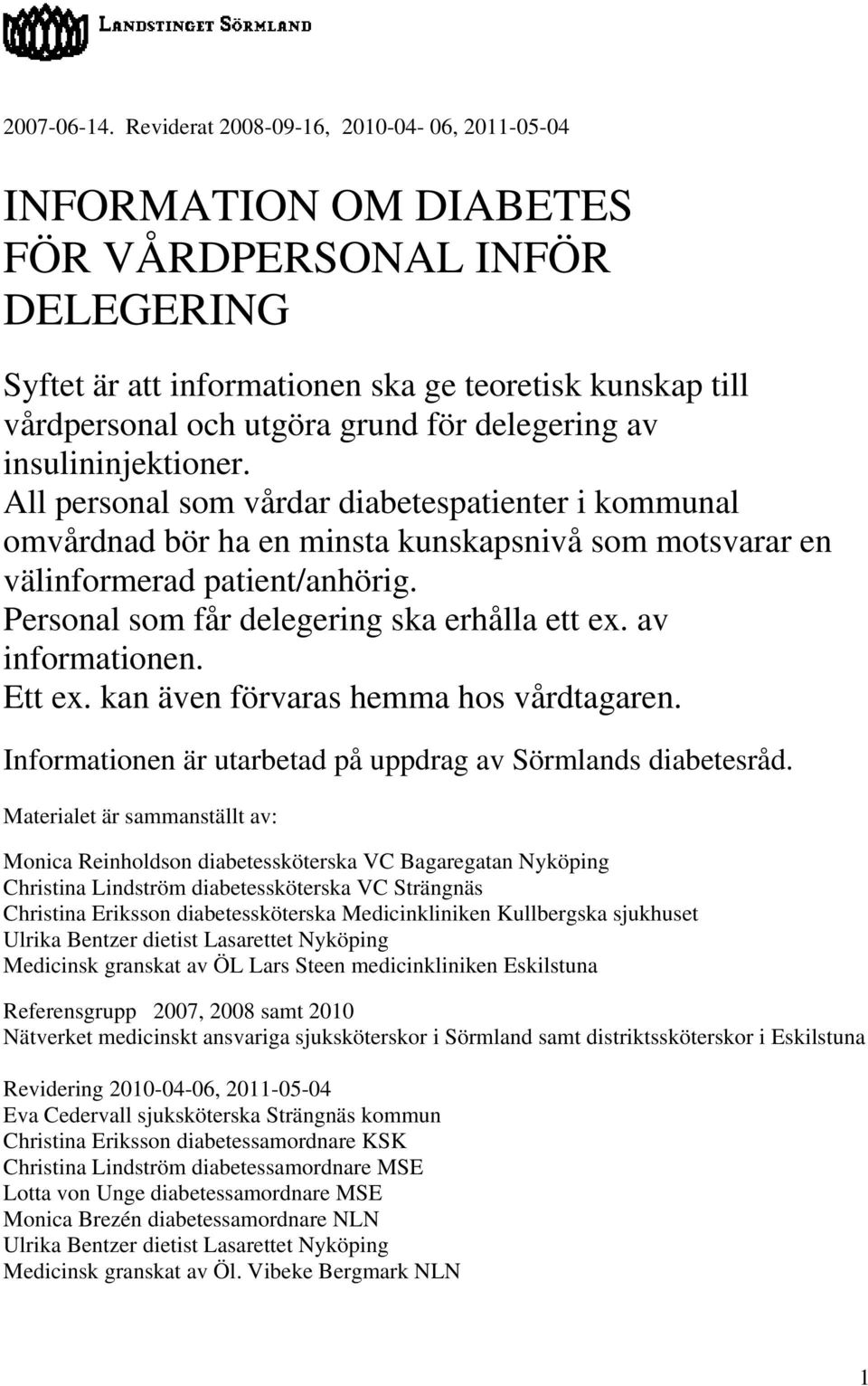 delegering av insulininjektioner. All personal som vårdar diabetespatienter i kommunal omvårdnad bör ha en minsta kunskapsnivå som motsvarar en välinformerad patient/anhörig.