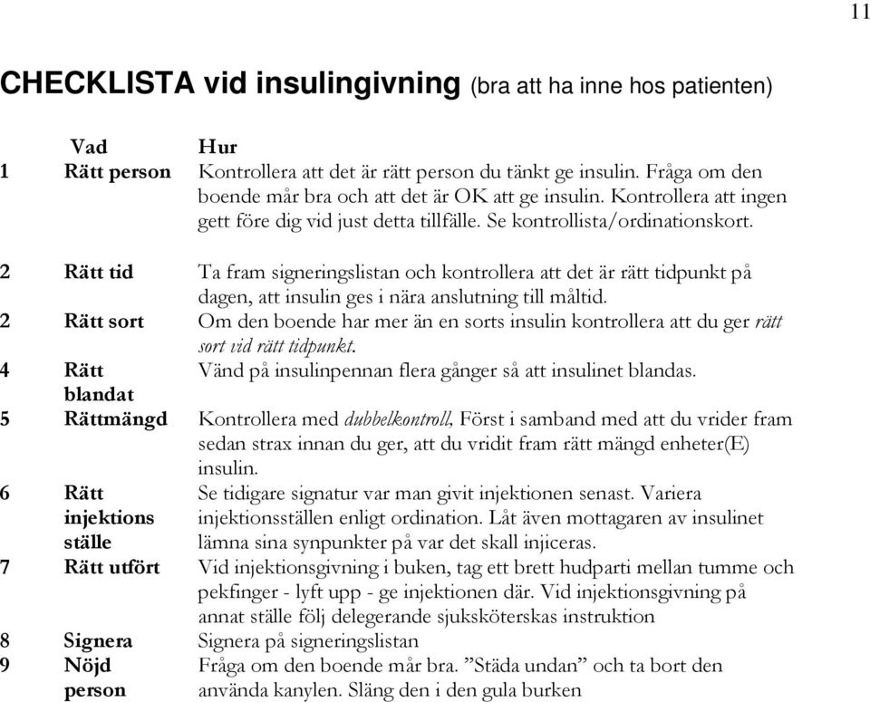 2 Rätt tid Ta fram signeringslistan och kontrollera att det är rätt tidpunkt på dagen, att insulin ges i nära anslutning till måltid.