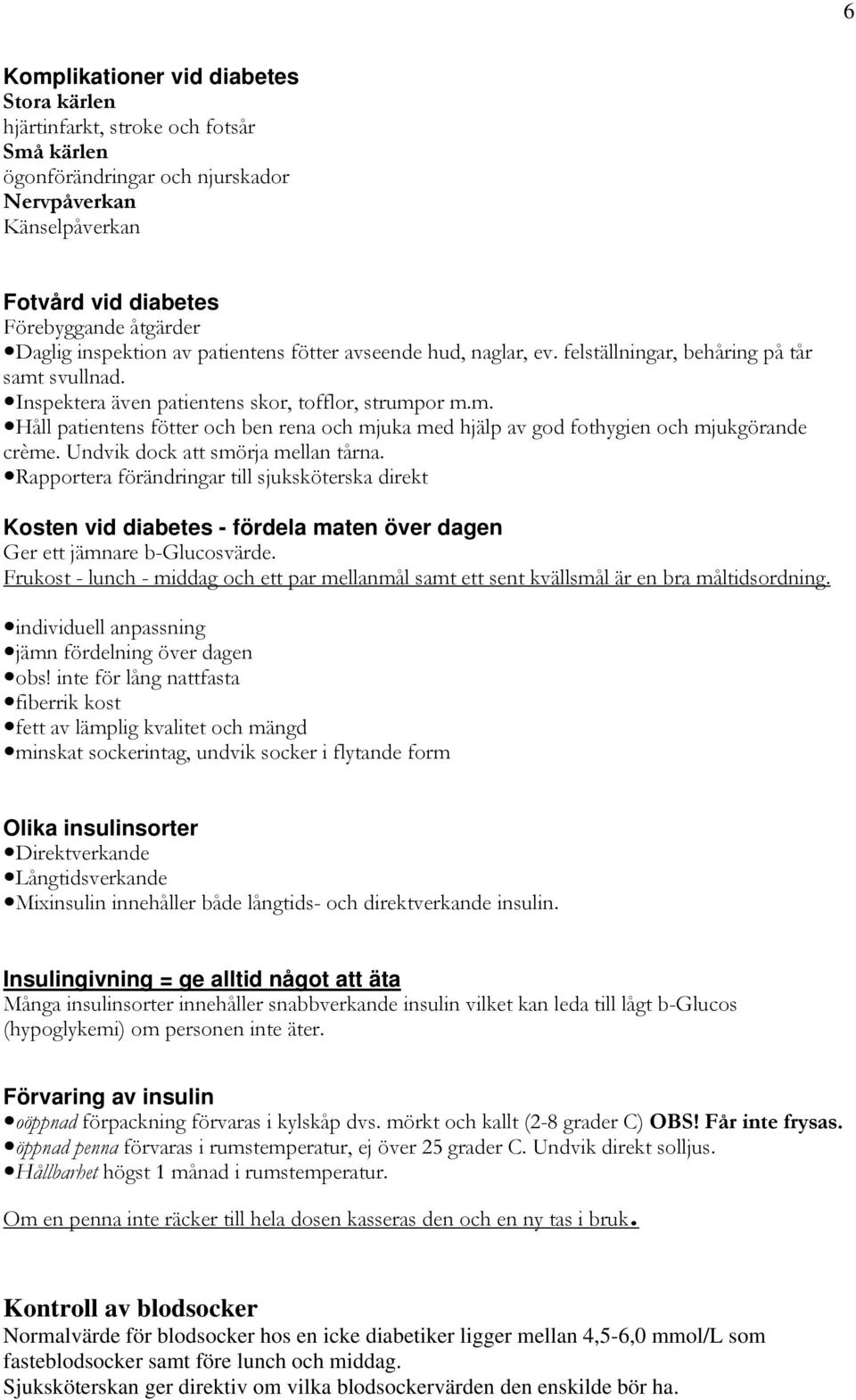 Undvik dock att smörja mellan tårna. Rapportera förändringar till sjuksköterska direkt Kosten vid diabetes - fördela maten över dagen Ger ett jämnare b-glucosvärde.