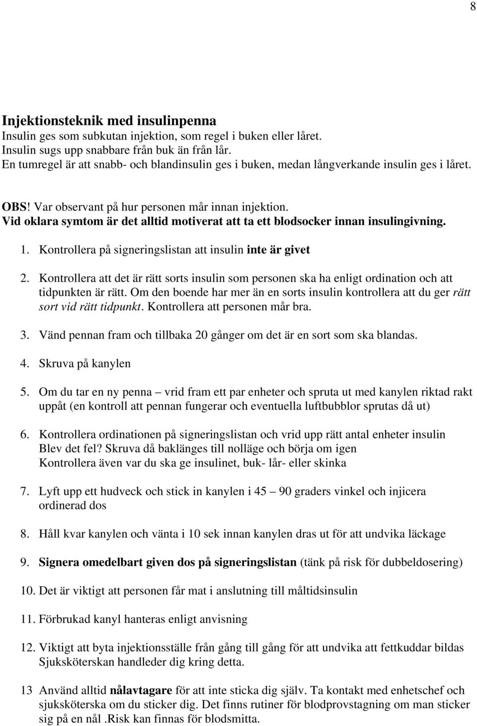 Vid oklara symtom är det alltid motiverat att ta ett blodsocker innan insulingivning. 1. Kontrollera på signeringslistan att insulin inte är givet 2.