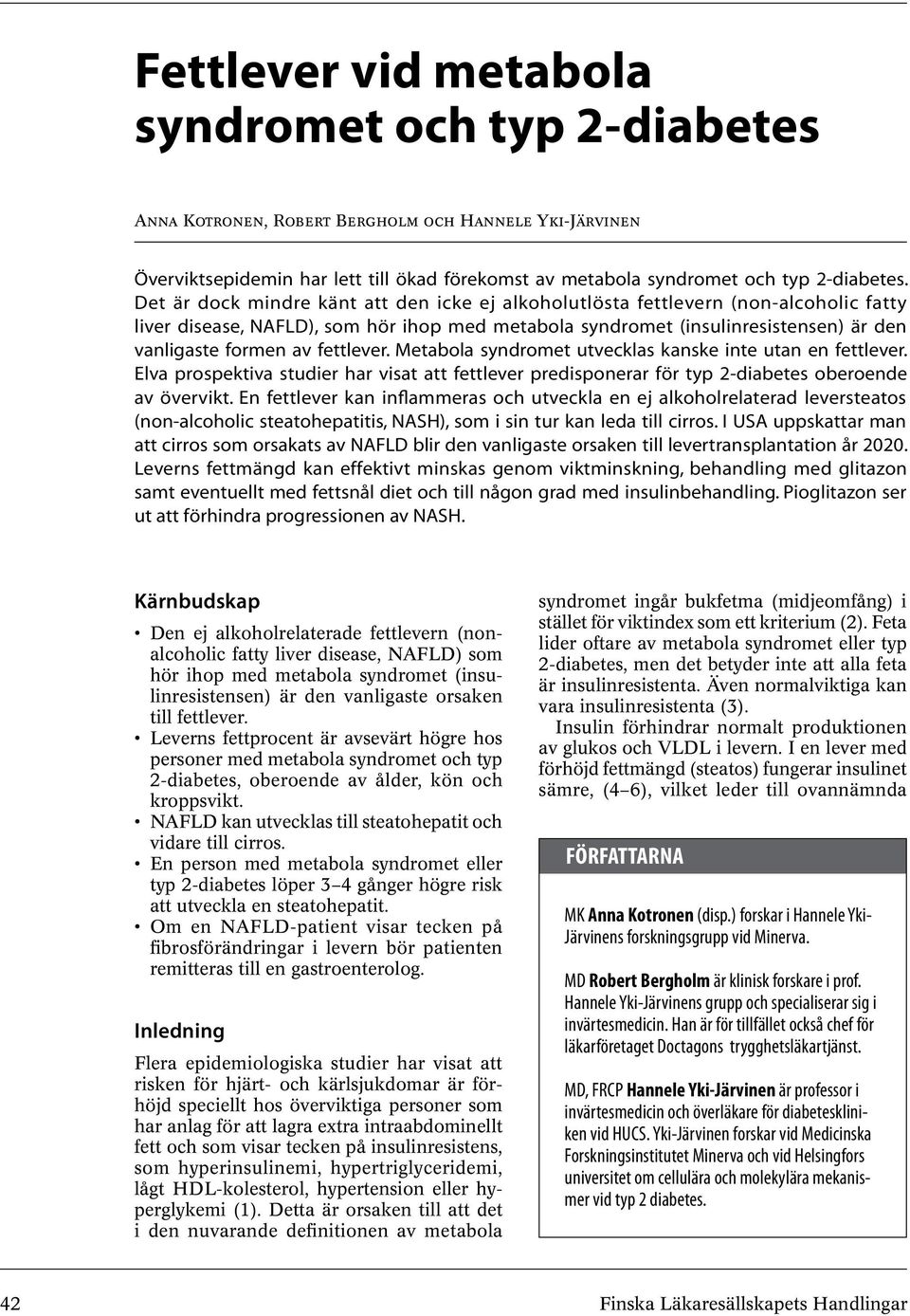 fettlever. Metabola syndromet utvecklas kanske inte utan en fettlever. Elva prospektiva studier har visat att fettlever predisponerar för typ 2-diabetes oberoende av övervikt.